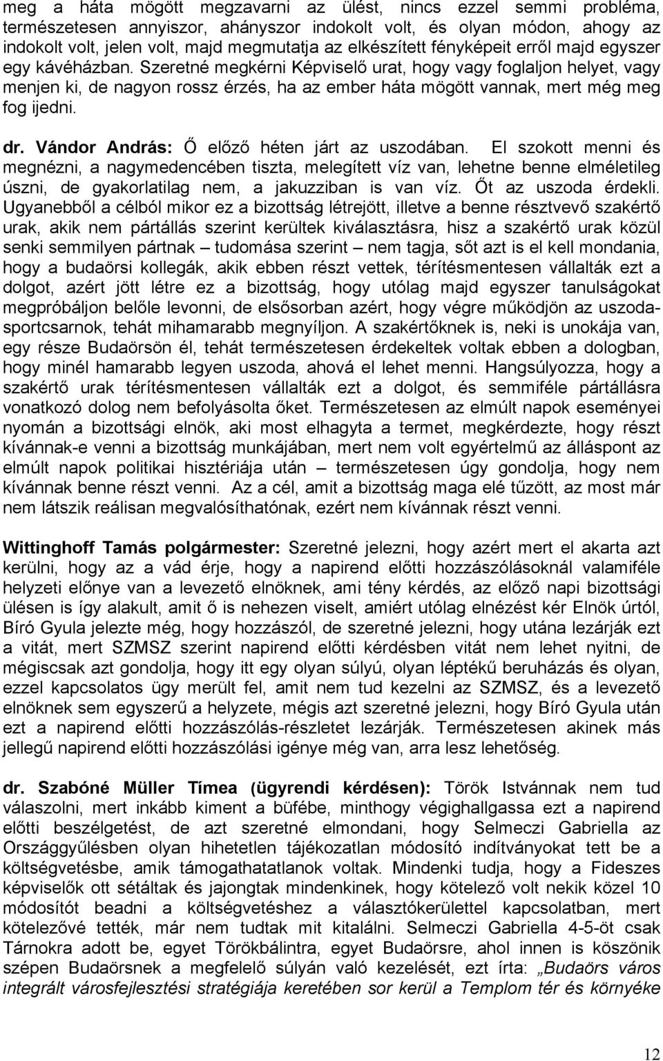 Szeretné megkérni Képviselő urat, hogy vagy foglaljon helyet, vagy menjen ki, de nagyon rossz érzés, ha az ember háta mögött vannak, mert még meg fog ijedni. dr.