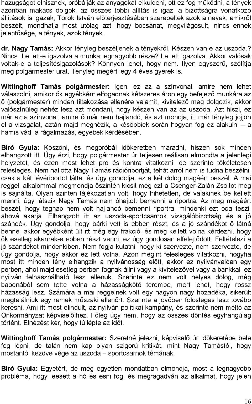 Nagy Tamás: Akkor tényleg beszéljenek a tényekről. Készen van-e az uszoda,? Nincs. Le lett-e igazolva a munka legnagyobb része? Le lett igazolva. Akkor valósak voltak-e a teljesítésigazolások?