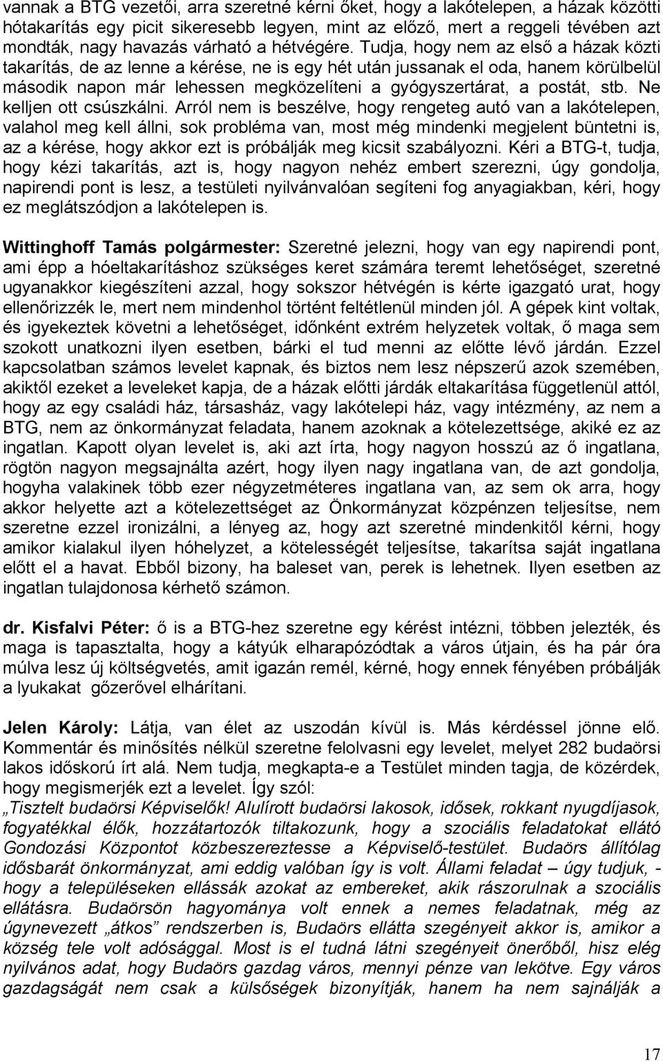 Tudja, hogy nem az első a házak közti takarítás, de az lenne a kérése, ne is egy hét után jussanak el oda, hanem körülbelül második napon már lehessen megközelíteni a gyógyszertárat, a postát, stb.