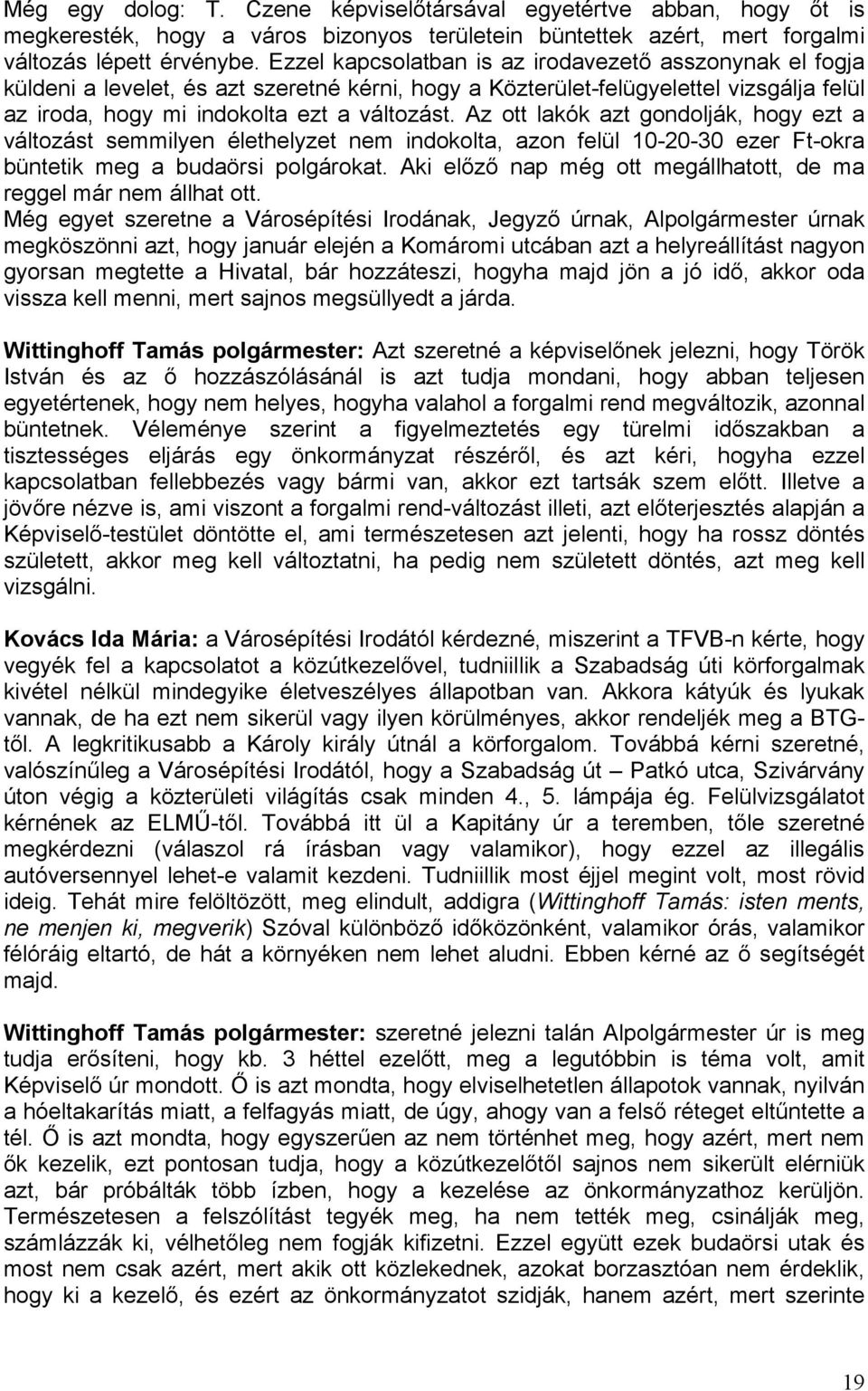 Az ott lakók azt gondolják, hogy ezt a változást semmilyen élethelyzet nem indokolta, azon felül 10-20-30 ezer Ft-okra büntetik meg a budaörsi polgárokat.