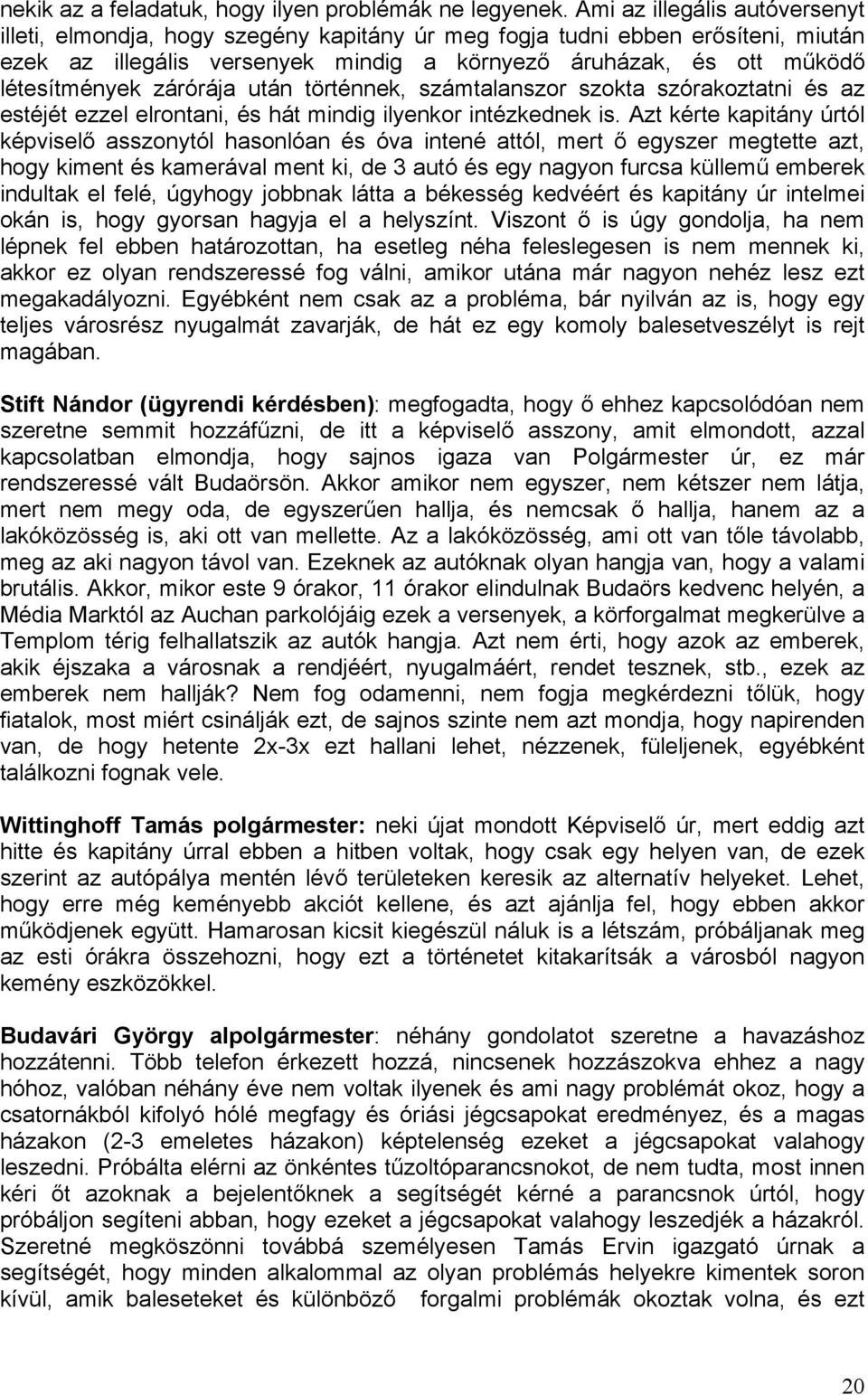 zárórája után történnek, számtalanszor szokta szórakoztatni és az estéjét ezzel elrontani, és hát mindig ilyenkor intézkednek is.