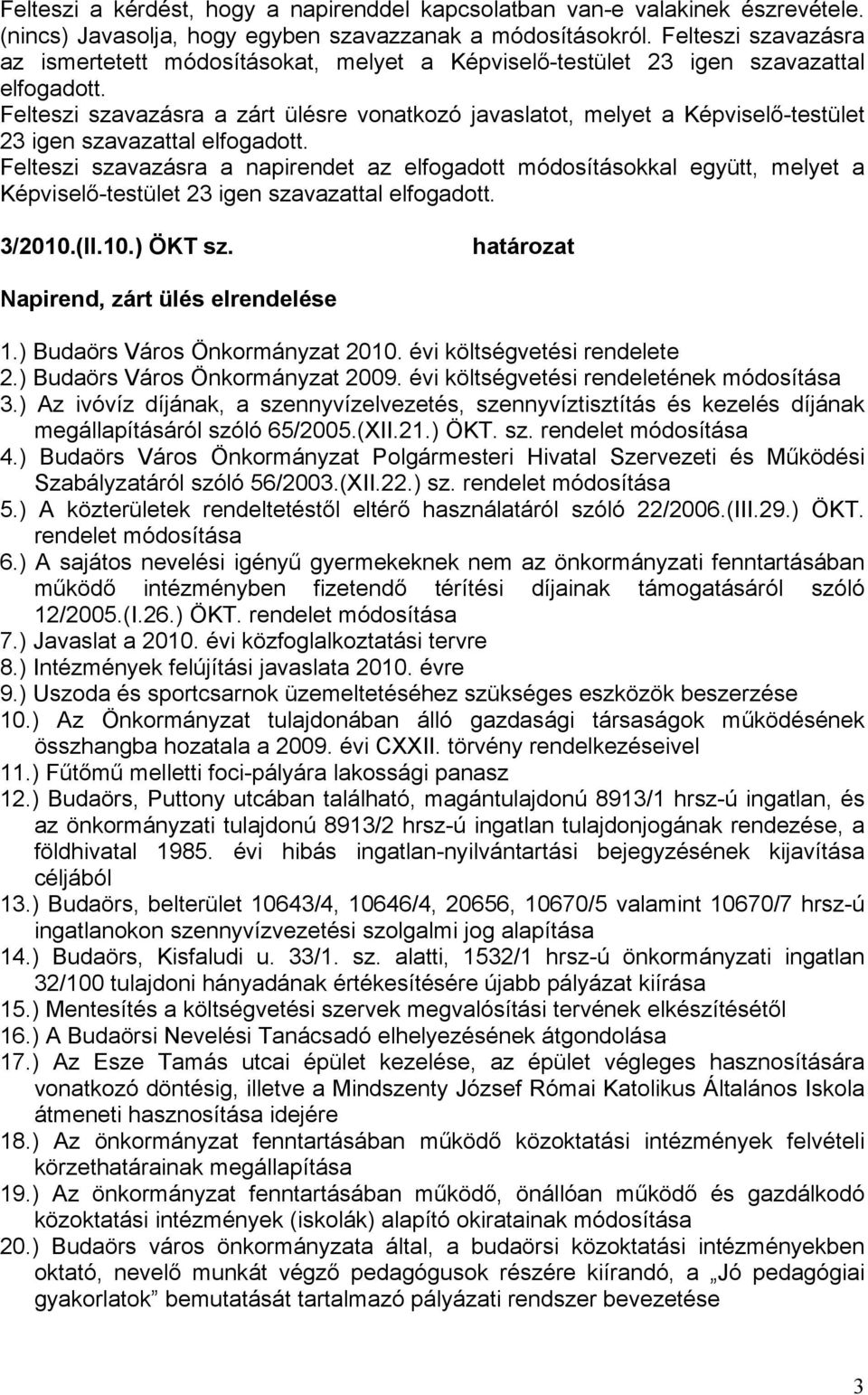 Felteszi szavazásra a zárt ülésre vonatkozó javaslatot, melyet a Képviselő-testület 23 igen szavazattal elfogadott.