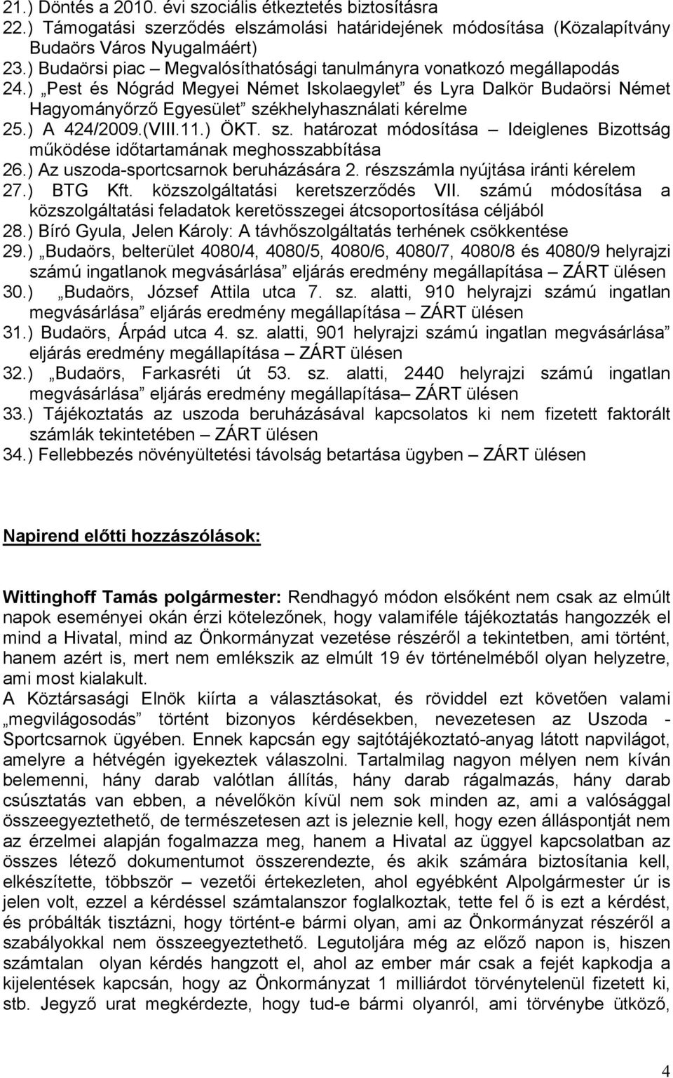 ) A 424/2009.(VIII.11.) ÖKT. sz. határozat módosítása Ideiglenes Bizottság működése időtartamának meghosszabbítása 26.) Az uszoda-sportcsarnok beruházására 2. részszámla nyújtása iránti kérelem 27.