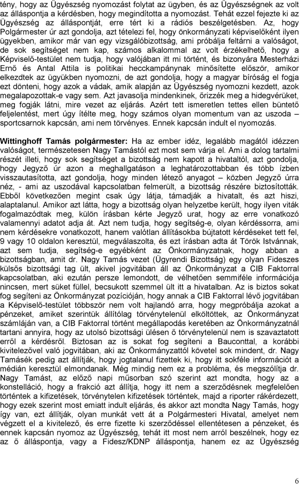 Az, hogy Polgármester úr azt gondolja, azt tételezi fel, hogy önkormányzati képviselőként ilyen ügyekben, amikor már van egy vizsgálóbizottság, ami próbálja feltárni a valóságot, de sok segítséget