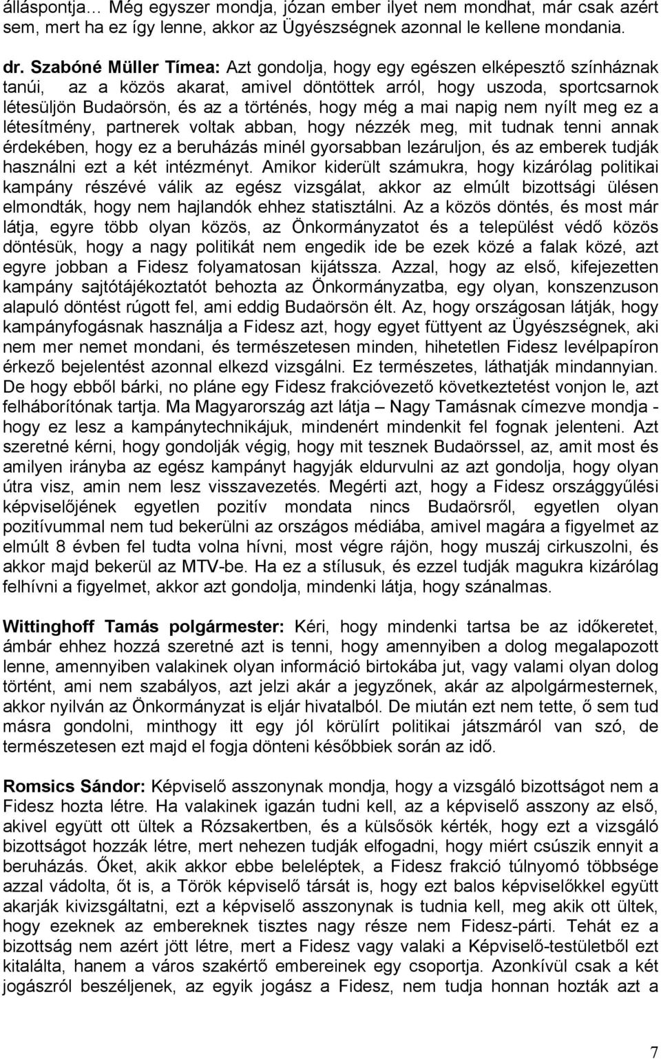 a mai napig nem nyílt meg ez a létesítmény, partnerek voltak abban, hogy nézzék meg, mit tudnak tenni annak érdekében, hogy ez a beruházás minél gyorsabban lezáruljon, és az emberek tudják használni