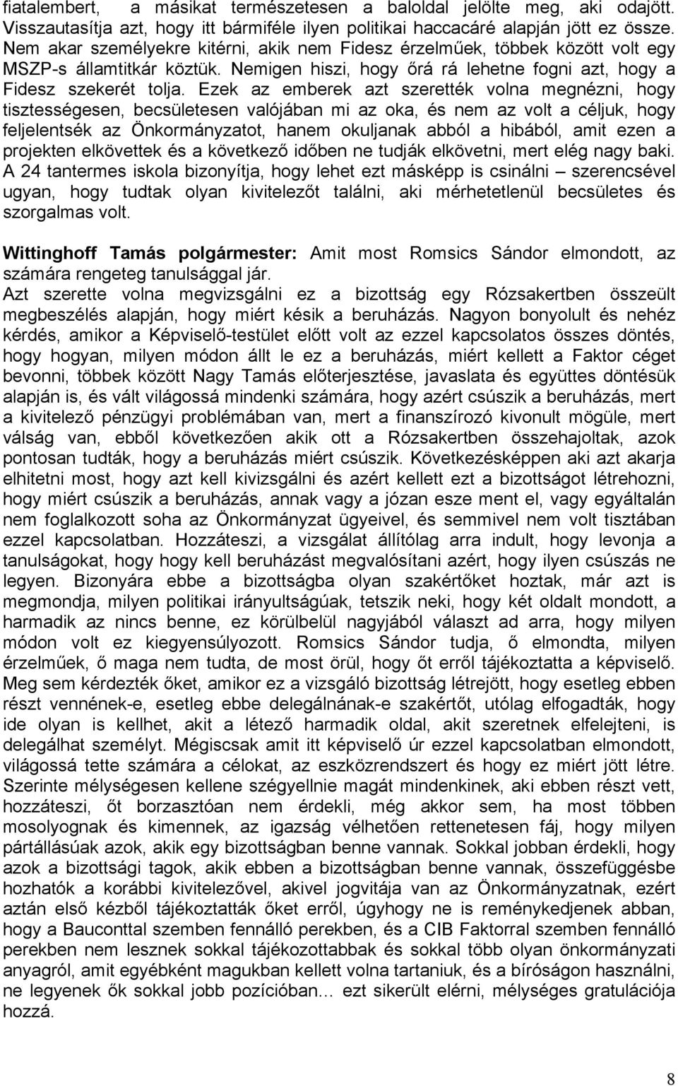 Ezek az emberek azt szerették volna megnézni, hogy tisztességesen, becsületesen valójában mi az oka, és nem az volt a céljuk, hogy feljelentsék az Önkormányzatot, hanem okuljanak abból a hibából,