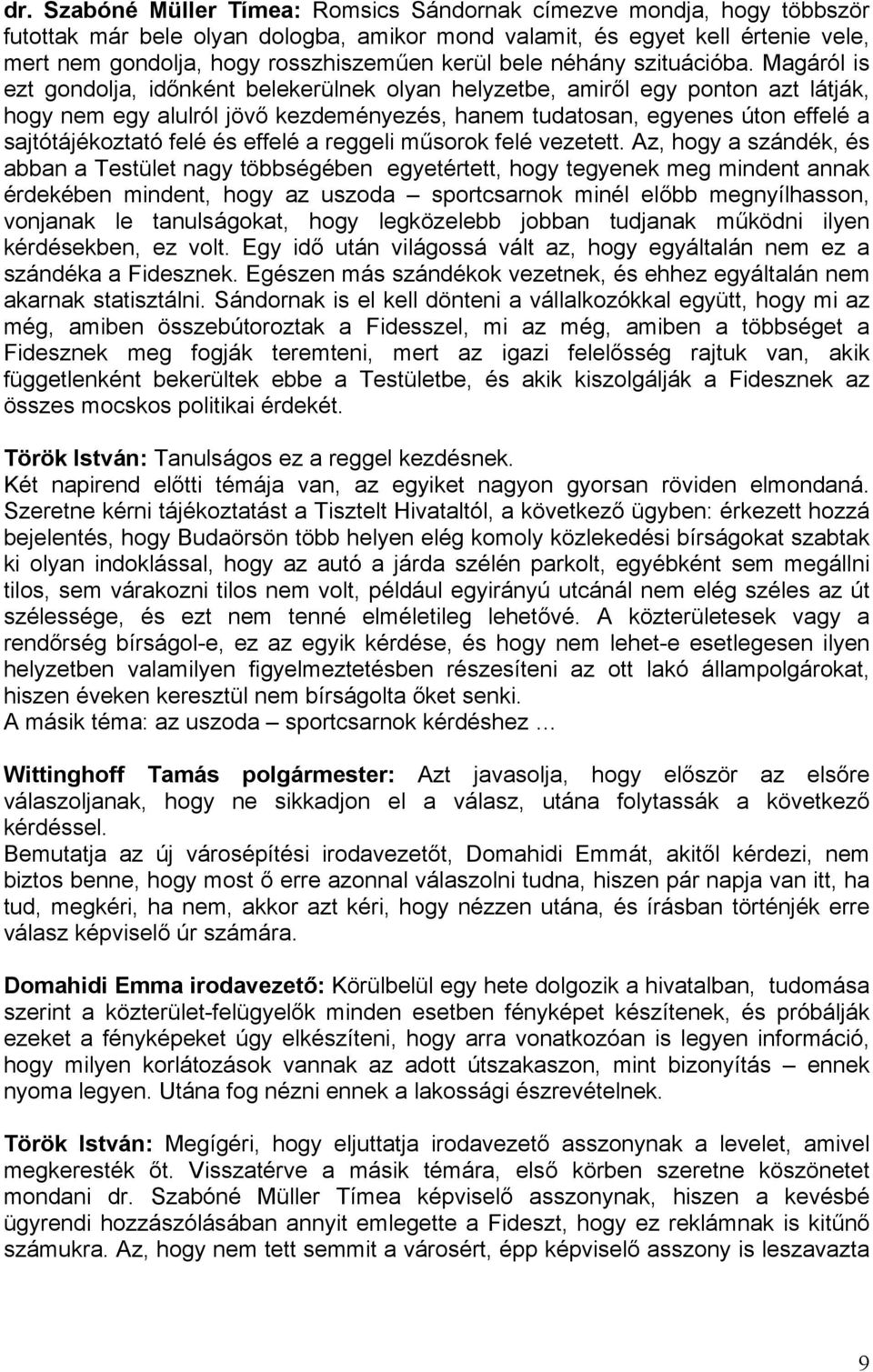 Magáról is ezt gondolja, időnként belekerülnek olyan helyzetbe, amiről egy ponton azt látják, hogy nem egy alulról jövő kezdeményezés, hanem tudatosan, egyenes úton effelé a sajtótájékoztató felé és