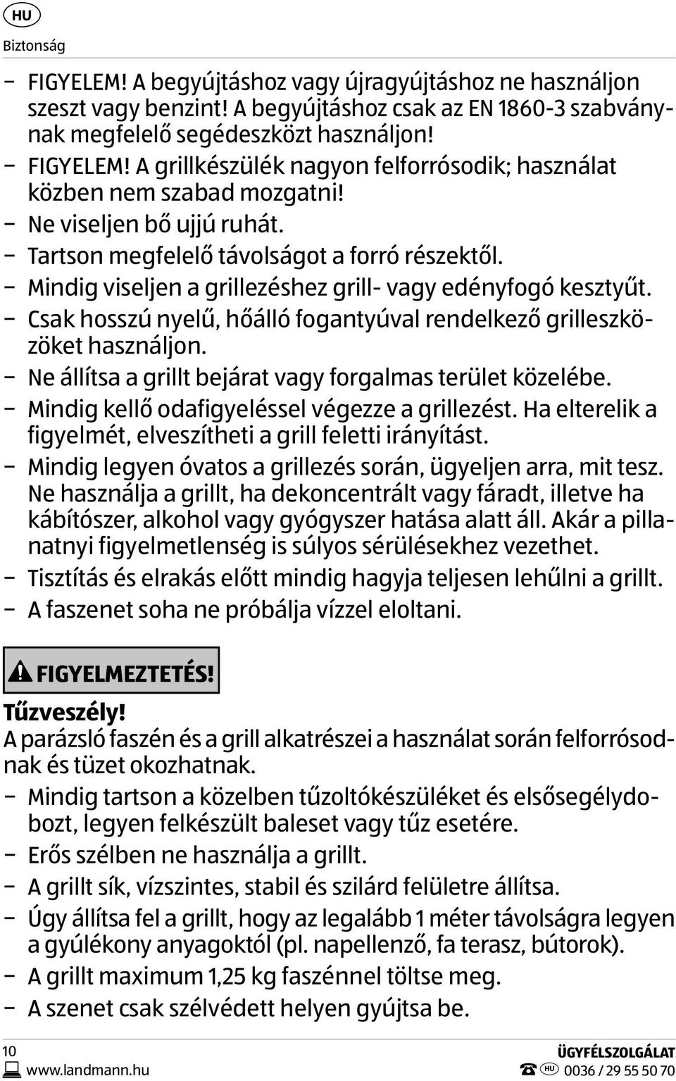 Csak hosszú nyelű, hőálló fogantyúval rendelkező grilleszközöket használjon. Ne állítsa a grillt bejárat vagy forgalmas terület közelébe. Mindig kellő odafigyeléssel végezze a grillezést.