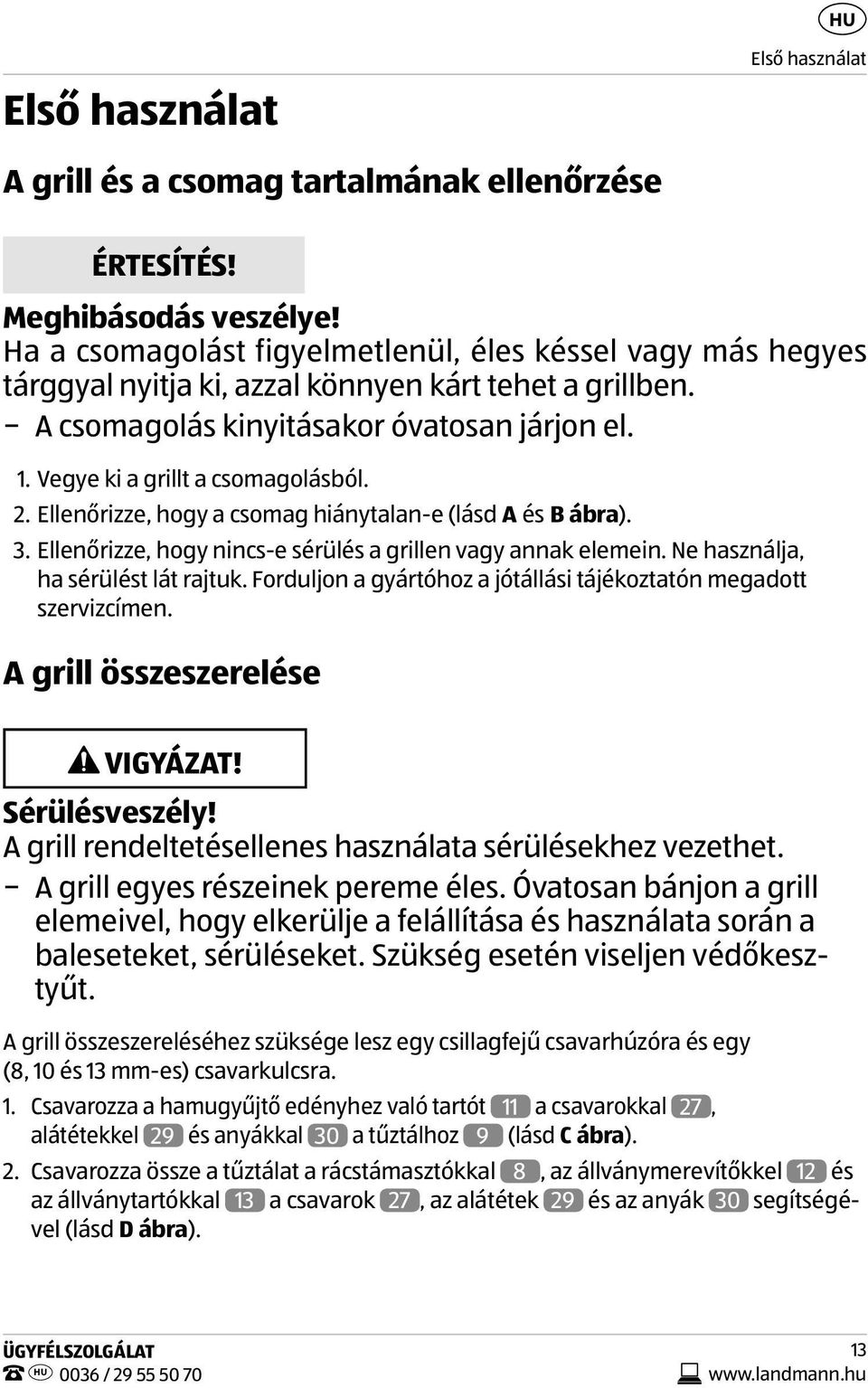 Vegye ki a grillt a csomagolásból. 2. Ellenőrizze, hogy a csomag hiánytalan-e (lásd A és B ábra). 3. Ellenőrizze, hogy nincs-e sérülés a grillen vagy annak elemein.