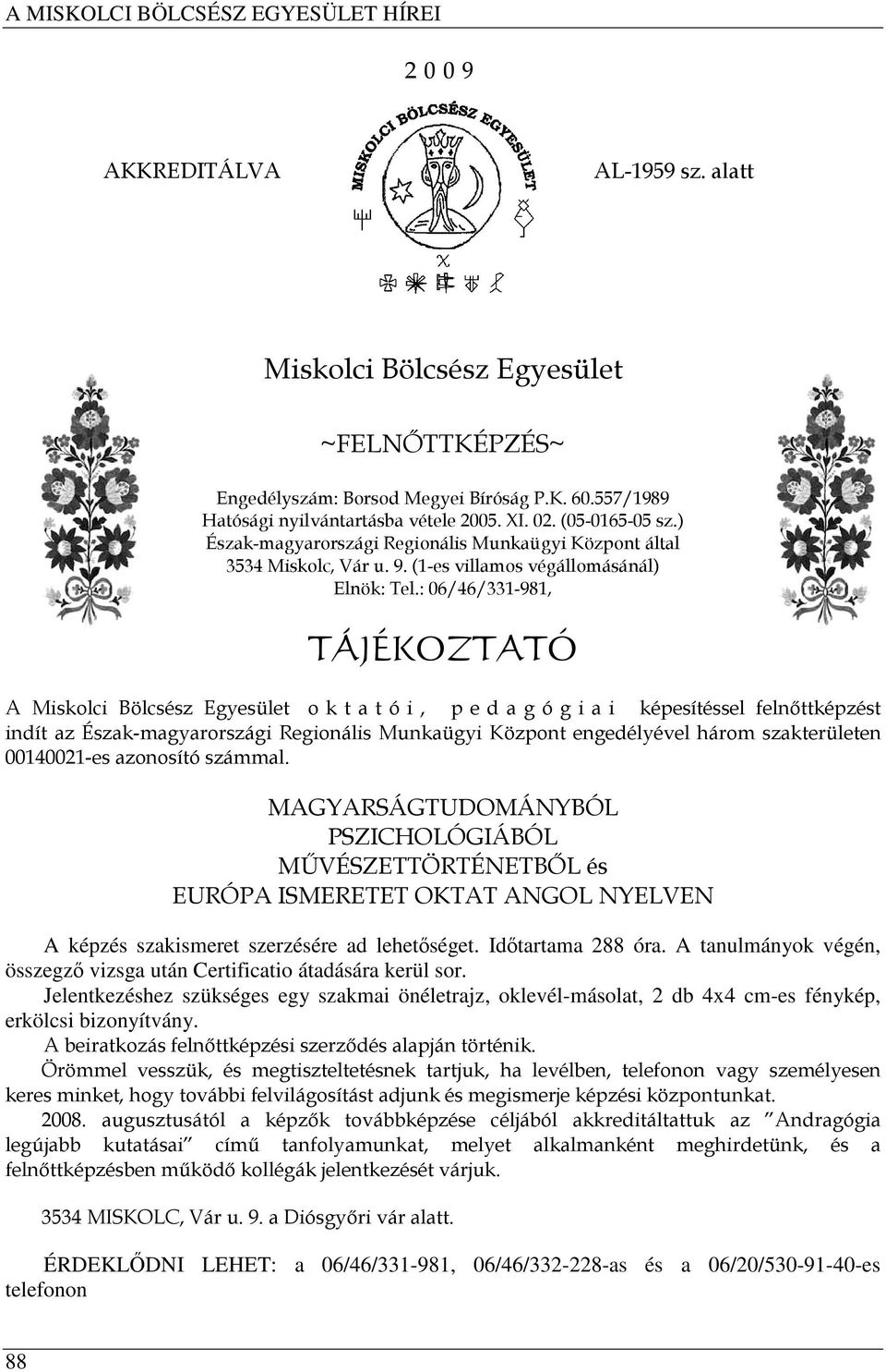 : 06/46/331-981, TÁJÉKOZTATÓ A o k t a t ó i, p e d a g ó g i a i képesítéssel felnőttképzést indít az Észak-magyarországi Regionális Munkaügyi Központ engedélyével három szakterületen 00140021-es