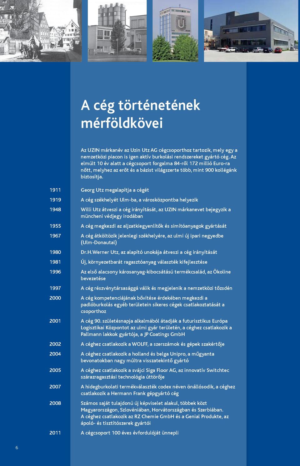 1911 Georg Utz megalapítja a cégét 1919 A cég székhelyét Ulm-ba, a városközpontba helyezik 1948 Willi Utz átveszi a cég irányítását, az UZIN márkanevet bejegyzik a müncheni védjegy irodában 1955 A