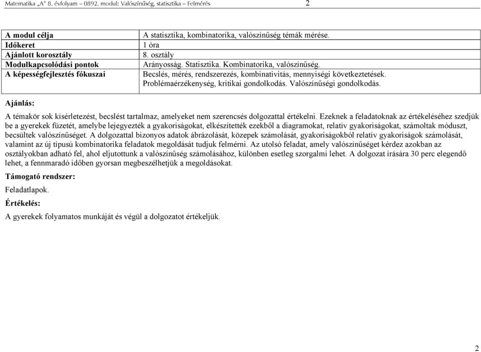 1 óra 8. osztály Arányosság. Statisztika. Kombinatorika, valószínűség. Becslés, mérés, rendszerezés, kombinativitás, mennyiségi következtetések. Problémaérzékenység, kritikai gondolkodás.