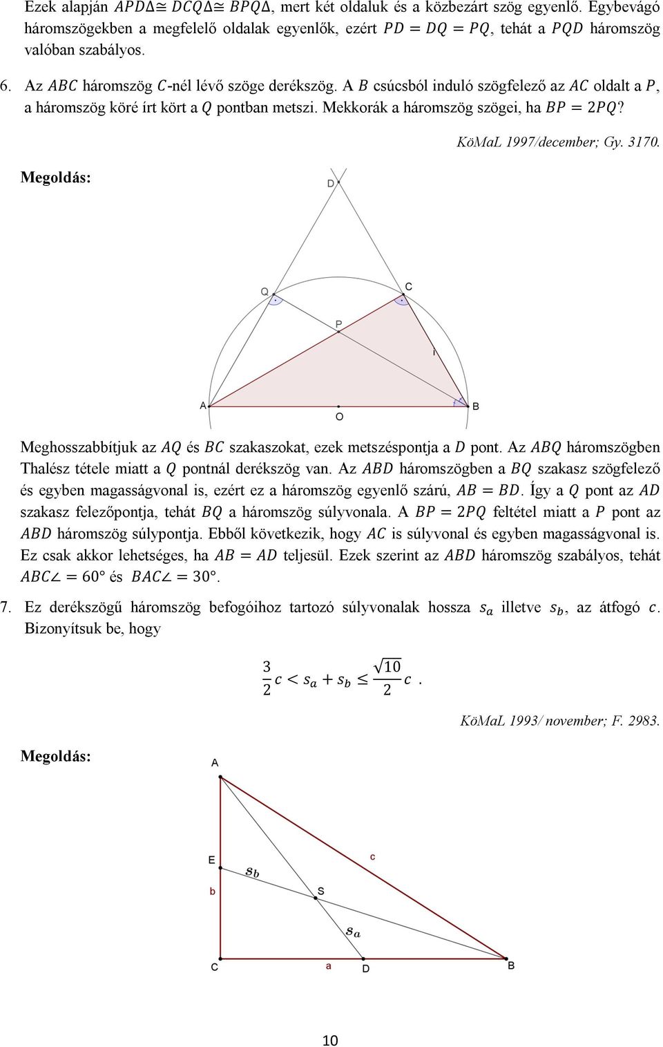 KöMaL 1997/december; Gy. 3170. Meghosszabbítjuk az AQ és BC szakaszokat, ezek metszéspontja a D pont. Az ABQ háromszögben Thalész tétele miatt a Q pontnál derékszög van.