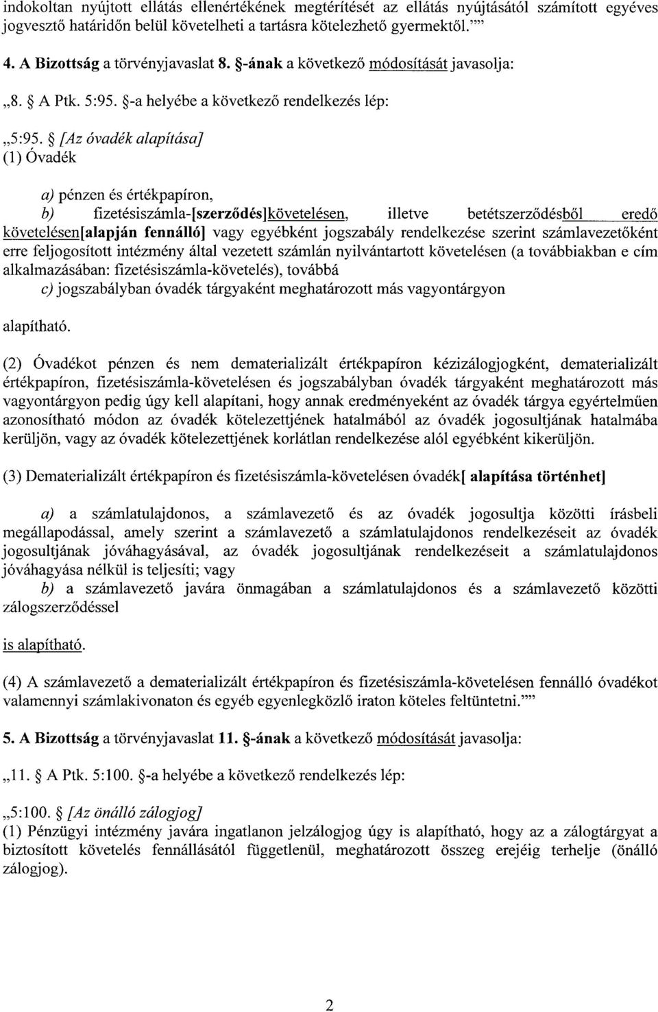 [Az óvadék alapítása] (1) Óvadék a) pénzen és értékpapíron, b) fizetésiszámla-[szerz ődés]követelésen, illetve betétszerződésből eredő követelésen[alapján fennálló] vagy egyébként jogszabály