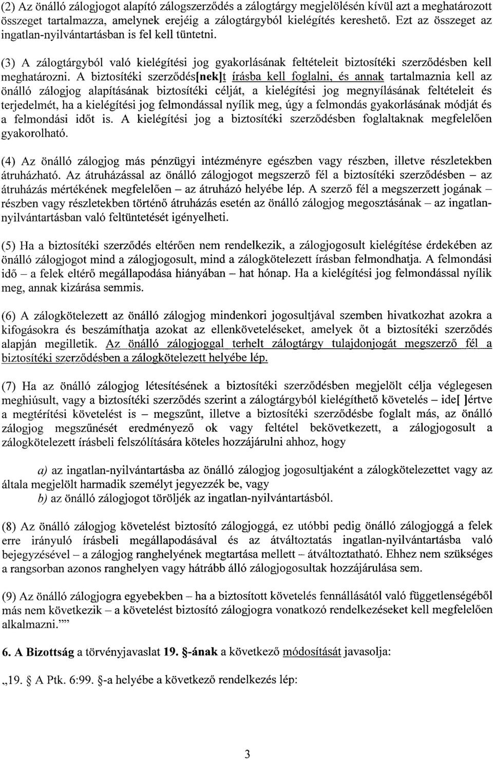 A biztosítéki szerződés[nek]t írásba kell foglalni, és annak tartalmaznia kell az önálló zálogjog alapításának biztosítéki célját, a kielégítési jog megnyílásának feltételeit és terjedelmét, ha a