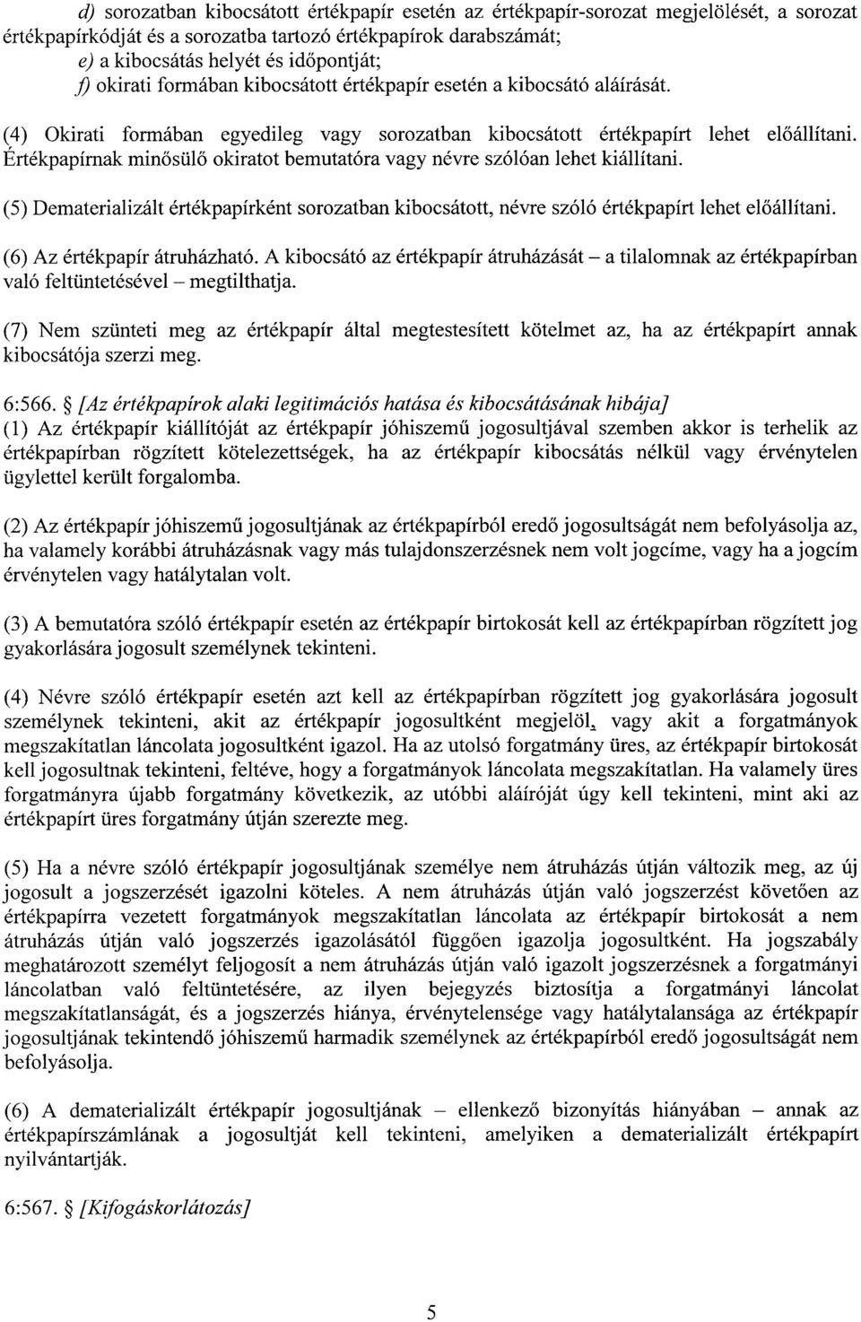 Értékpapírnak minősülő okiratot bemutatóra vagy névre szólóan lehet kiállítani. (5) Dematerializált értékpapírként sorozatban kibocsátott, névre szóló értékpapírt lehet el őállítani.