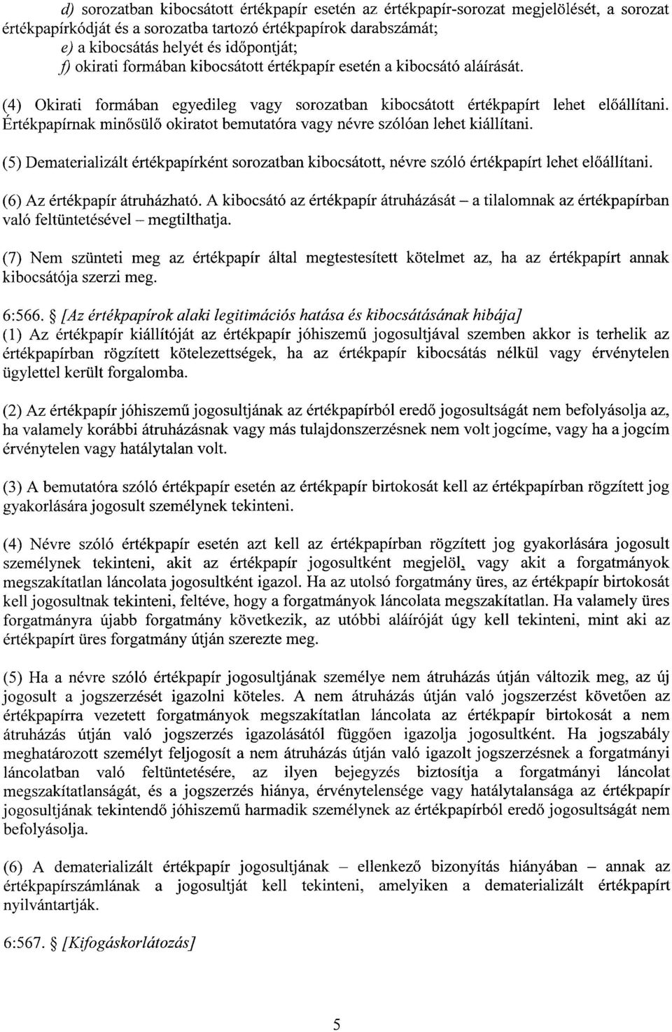 Értékpapírnak minősülő okiratot bemutatóra vagy névre szólóan lehet kiállítani. (5) Dematerializált értékpapírként sorozatban kibocsátott, névre szóló értékpapírt lehet el őállítani.