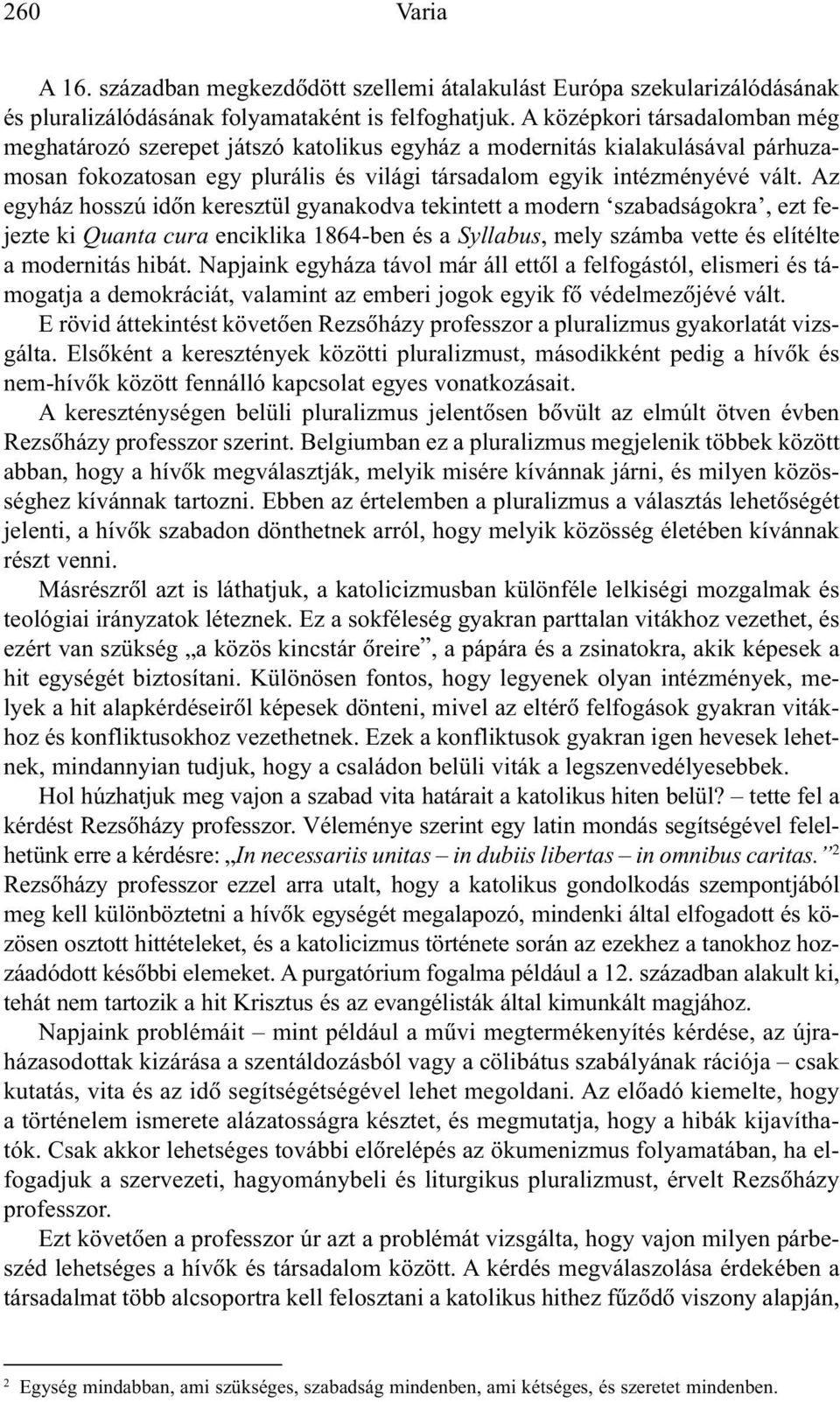 Az egyház hosszú idõn keresztül gyanakodva tekintett a modern szabadságokra, ezt fejezte ki Quanta cura enciklika 1864-ben és a Syllabus, mely számba vette és elítélte a modernitás hibát.