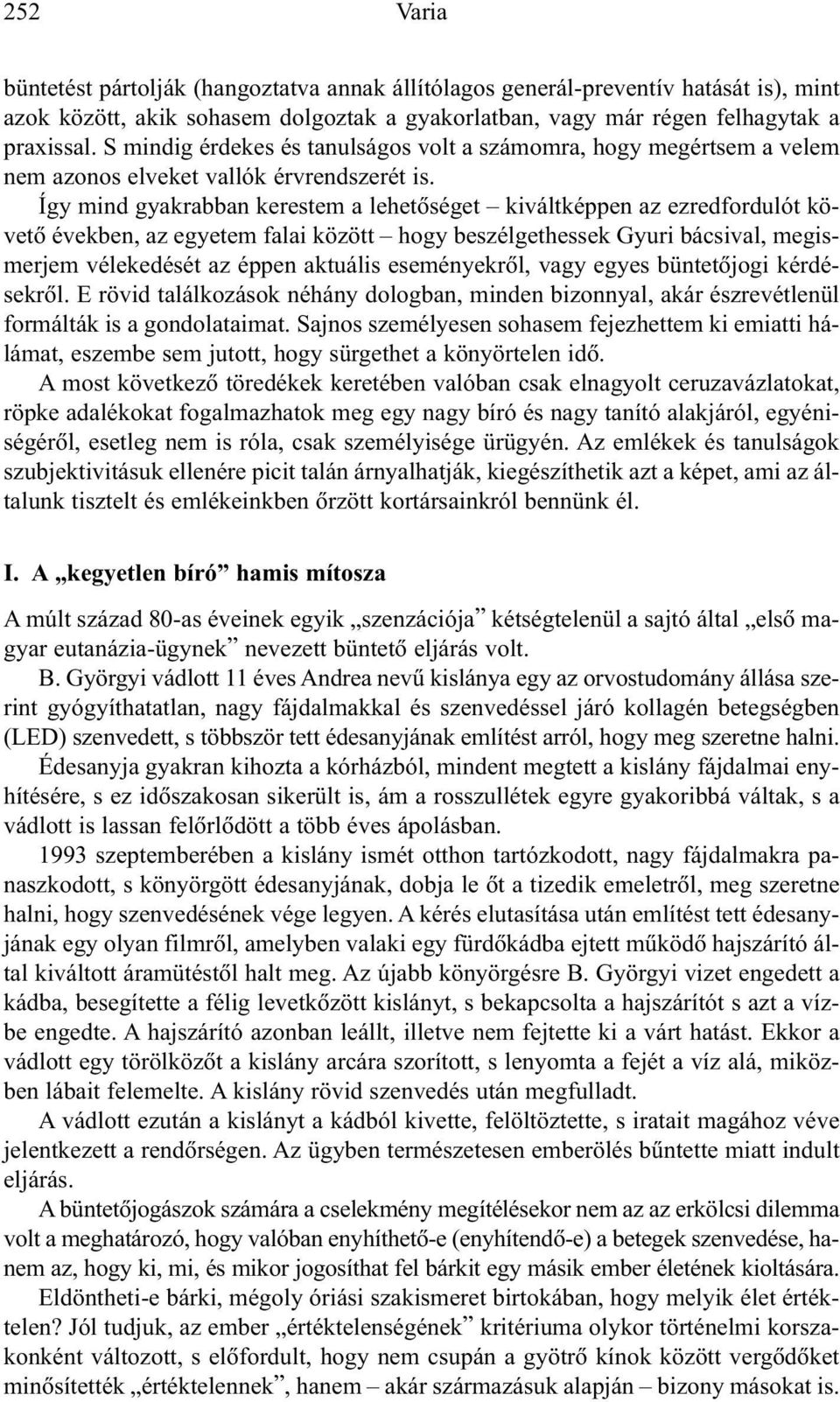 Így mind gyakrabban kerestem a lehetõséget kiváltképpen az ezredfordulót követõ években, az egyetem falai között hogy beszélgethessek Gyuri bácsival, megismerjem vélekedését az éppen aktuális