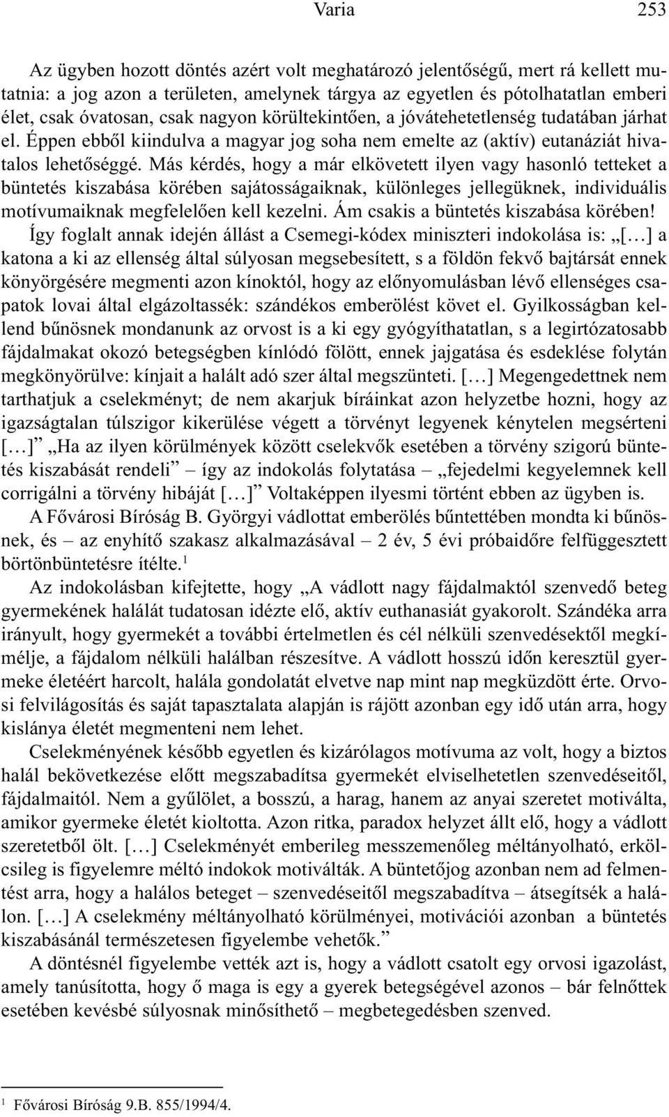 Más kérdés, hogy a már elkövetett ilyen vagy hasonló tetteket a büntetés kiszabása körében sajátosságaiknak, különleges jellegüknek, individuális motívumaiknak megfelelõen kell kezelni.