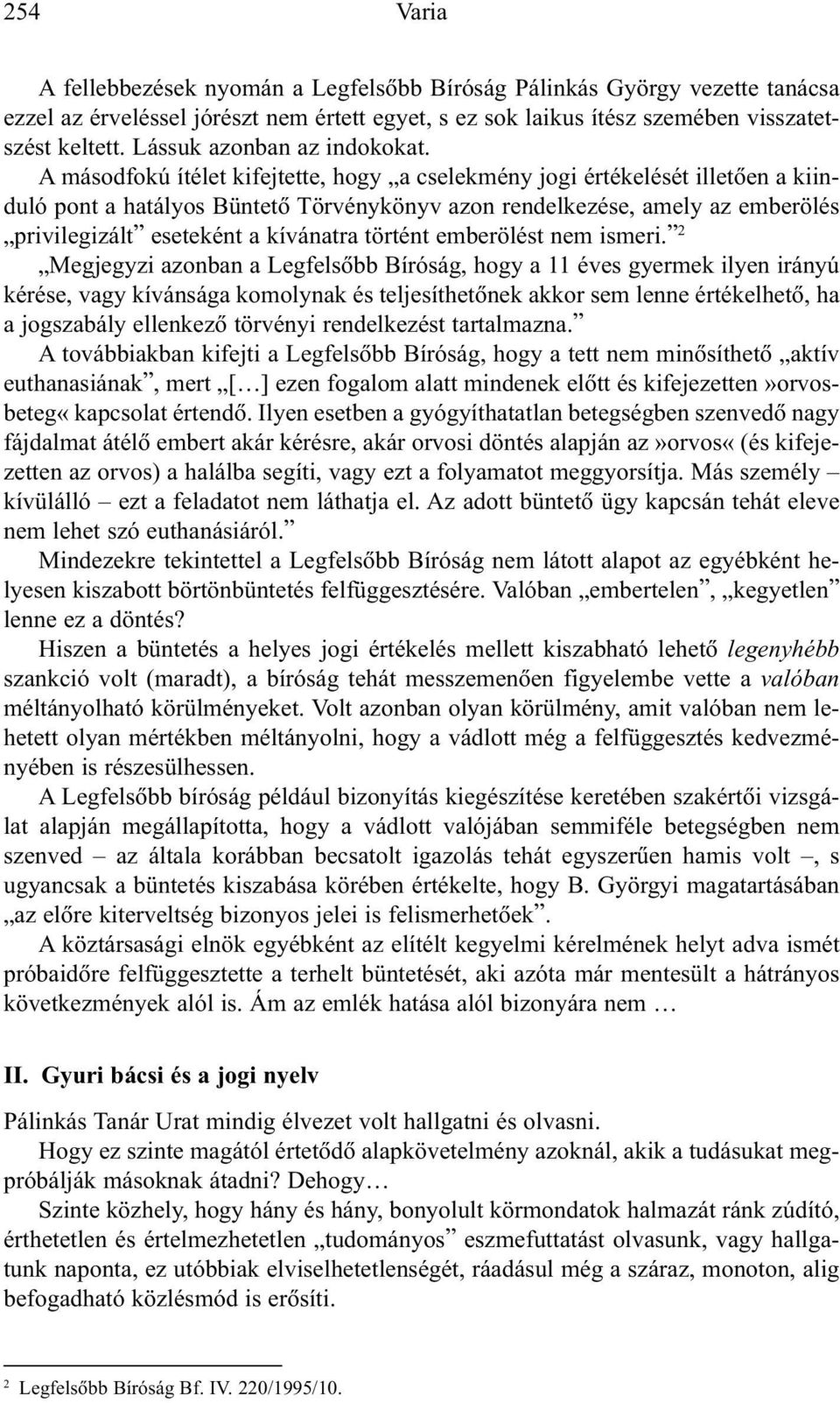 A másodfokú ítélet kifejtette, hogy a cselekmény jogi értékelését illetõen a kiinduló pont a hatályos Büntetõ Törvénykönyv azon rendelkezése, amely az emberölés privilegizált eseteként a kívánatra