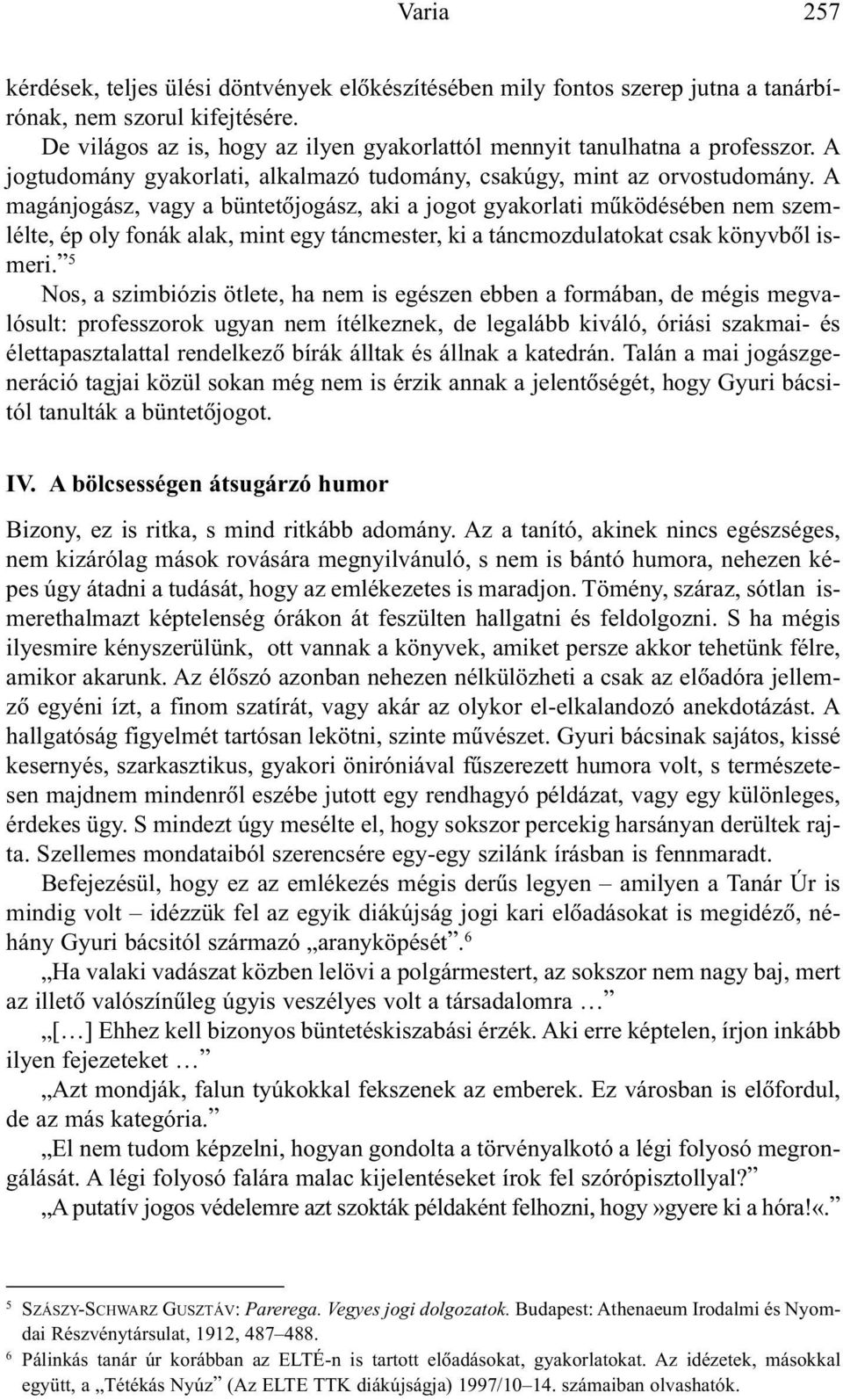 A magánjogász, vagy a büntetõjogász, aki a jogot gyakorlati mûködésében nem szemlélte, ép oly fonák alak, mint egy táncmester, ki a táncmozdulatokat csak könyvbõl ismeri.