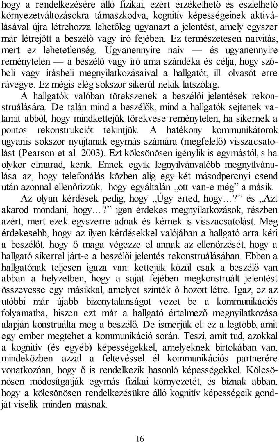 Ugyanennyire naiv és ugyanennyire reménytelen a beszélő vagy író ama szándéka és célja, hogy szóbeli vagy írásbeli megnyilatkozásaival a hallgatót, ill. olvasót erre rávegye.