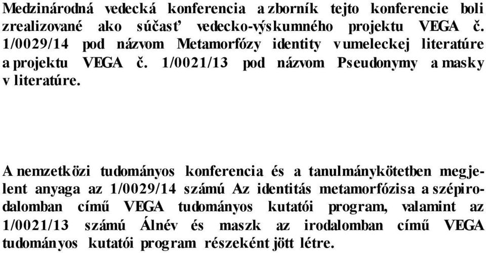 A nemzetközi tudományos konferencia és a tanulmánykötetben megjelent anyaga az 1/0029/14 számú Az identitás metamorfózisa a szépirodalomban