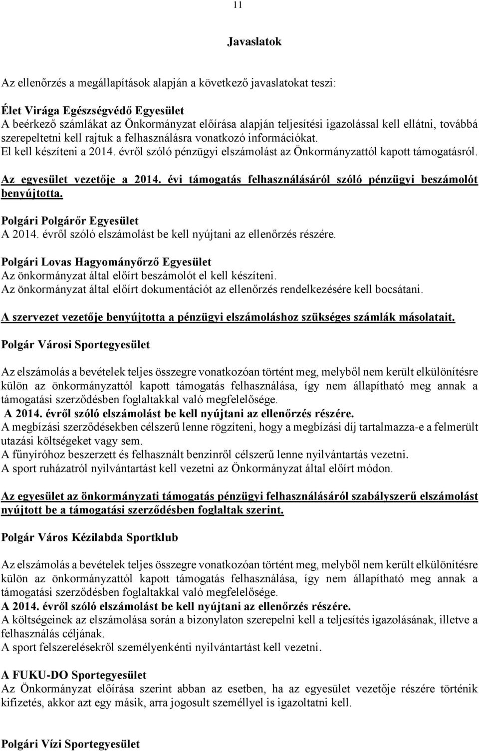 Az egyesület vezetője a 2014. évi támogatás felhasználásáról szóló pénzügyi beszámolót benyújtotta. Polgári Polgárőr Egyesület A 2014. évről szóló elszámolást be kell nyújtani az ellenőrzés részére.