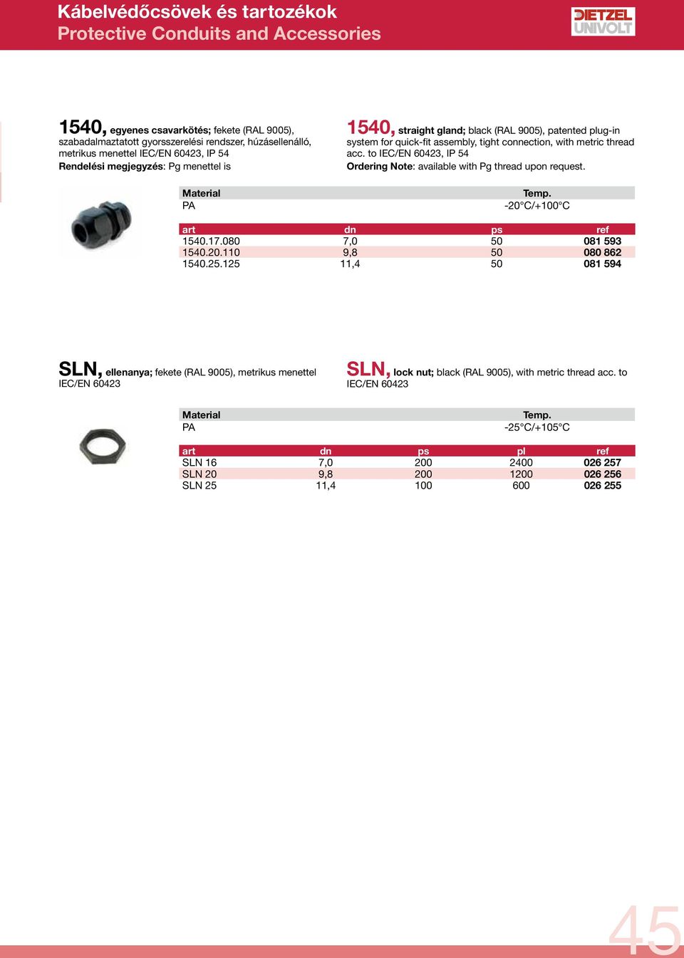 to IEC/EN 60423, IP 54 Ordering Note: available with Pg thread upon request. Temp. -20 C/+100 C art dn ps ref 1540.17.080 7,0 50 081 593 1540.20.110 9,8 50 080 862 1540.25.