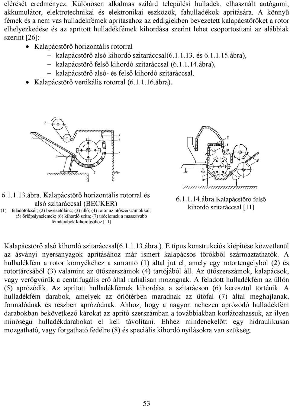 szerint [26]: Kalapácstörő horizontális rotorral kalapácstörő alsó kihordó szitaráccsal(6.1.1.13. és 6.1.1.15.ábra), kalapácstörő felső kihordó szitaráccsal (6.1.1.14.