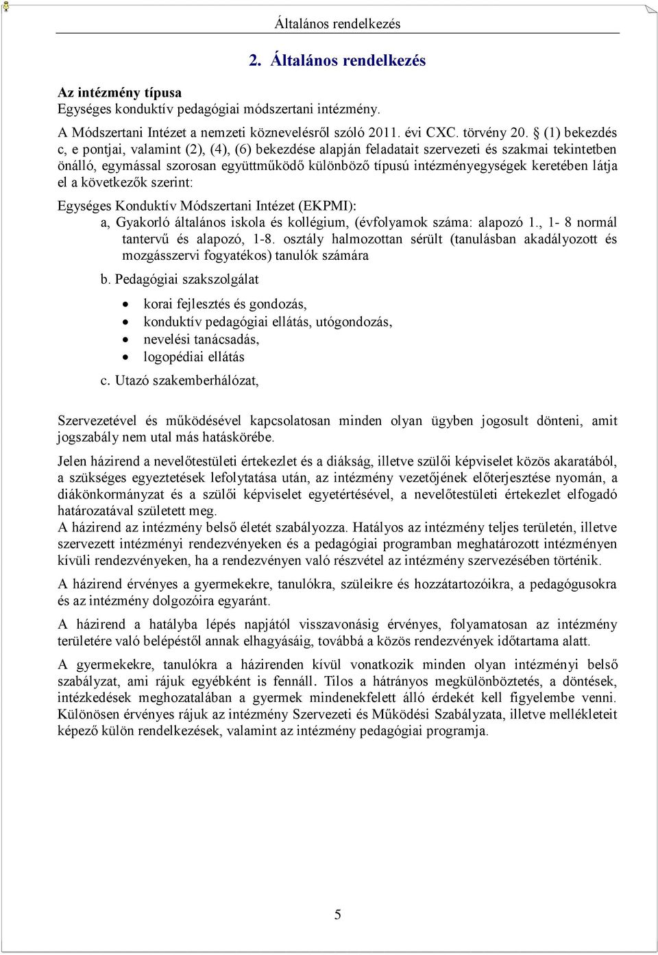 látja el a következők szerint: Egységes Konduktív Módszertani Intézet (EKPMI): a, Gyakorló általános iskola és kollégium, (évfolyamok száma: alapozó 1., 1-8 normál tantervű és alapozó, 1-8.