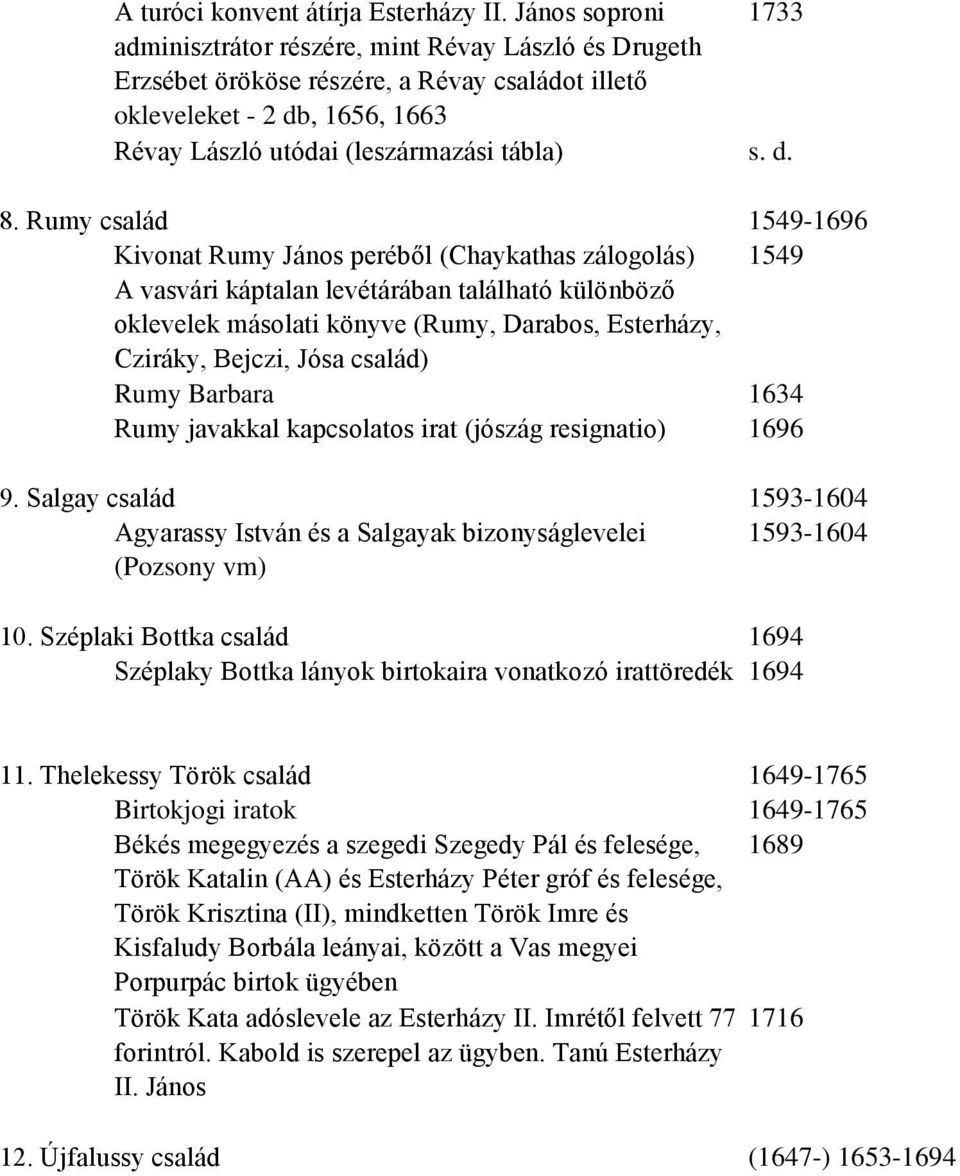 Rumy család 1549-1696 Kivonat Rumy János peréből (Chaykathas zálogolás) 1549 A vasvári káptalan levétárában található különböző oklevelek másolati könyve (Rumy, Darabos, Esterházy, Cziráky, Bejczi,