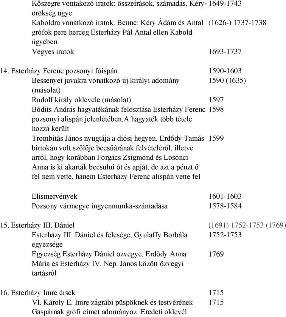 Esterházy Ferenc pozsonyi főispán 1590-1603 Bessenyei javakra vonatkozó új királyi adomány 1590 (1635) (másolat) Rudolf király oklevele (másolat) 1597 Bódits András hagyatékának felosztása Esterházy
