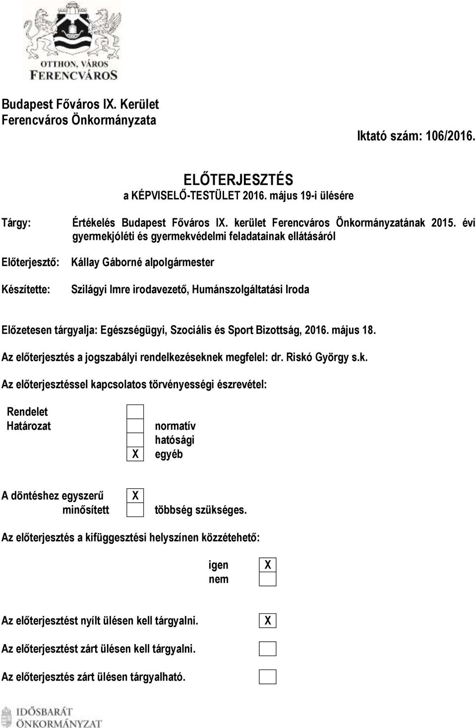 évi gyermekjóléti és gyermekvédelmi feladatainak ellátásáról Kállay Gáborné alpolgármester Szilágyi Imre irodavezető, Humánszolgáltatási Iroda Előzetesen tárgyalja: Egészségügyi, Szociális és Sport