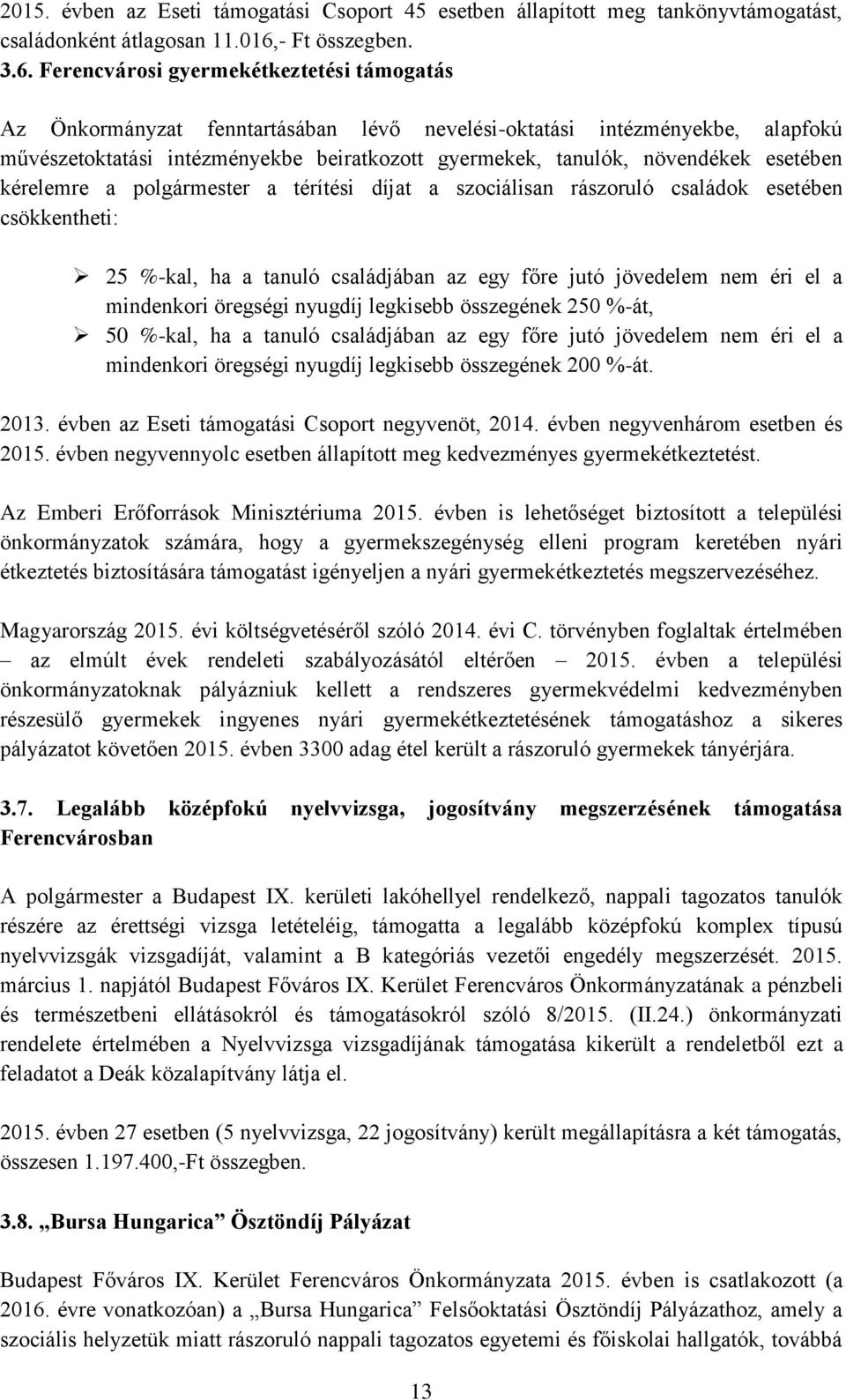 Ferencvárosi gyermekétkeztetési támogatás Az Önkormányzat fenntartásában lévő nevelési-oktatási intézményekbe, alapfokú művészetoktatási intézményekbe beiratkozott gyermekek, tanulók, növendékek