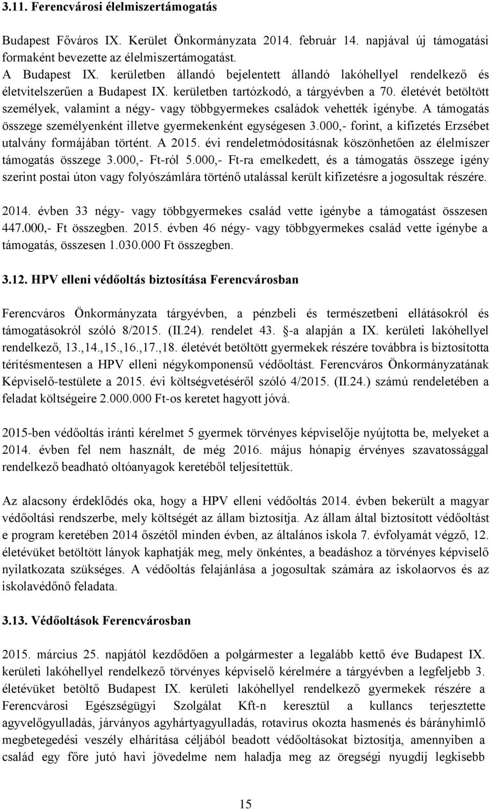 életévét betöltött személyek, valamint a négy- vagy többgyermekes családok vehették igénybe. A támogatás összege személyenként illetve gyermekenként egységesen 3.