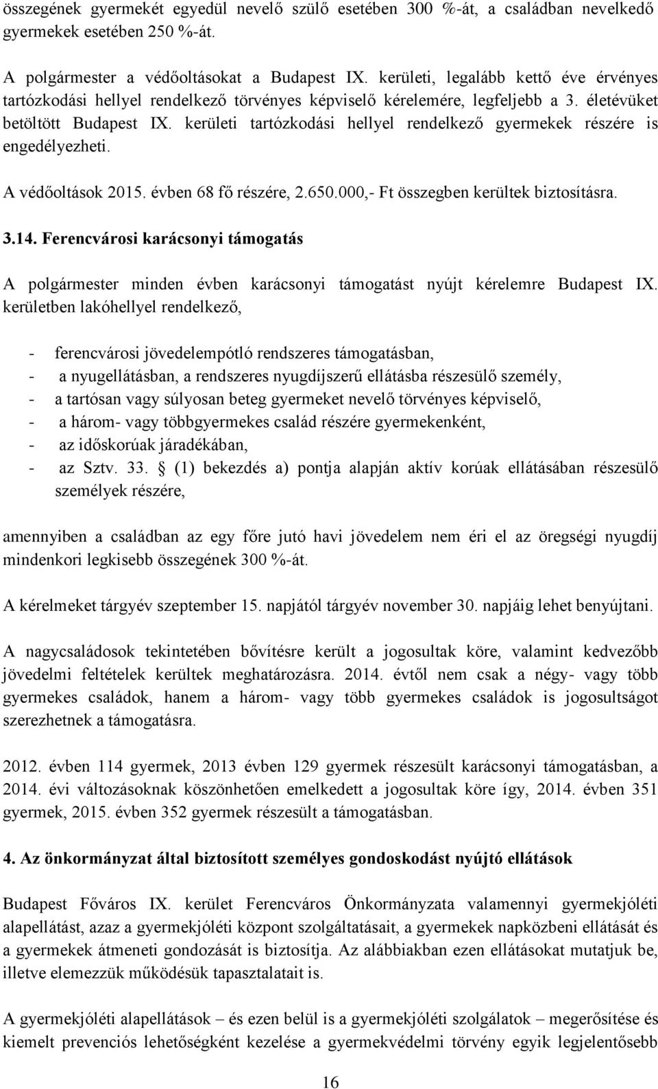 kerületi tartózkodási hellyel rendelkező gyermekek részére is engedélyezheti. A védőoltások 2015. évben 68 fő részére, 2.650.000,- Ft összegben kerültek biztosításra. 3.14.