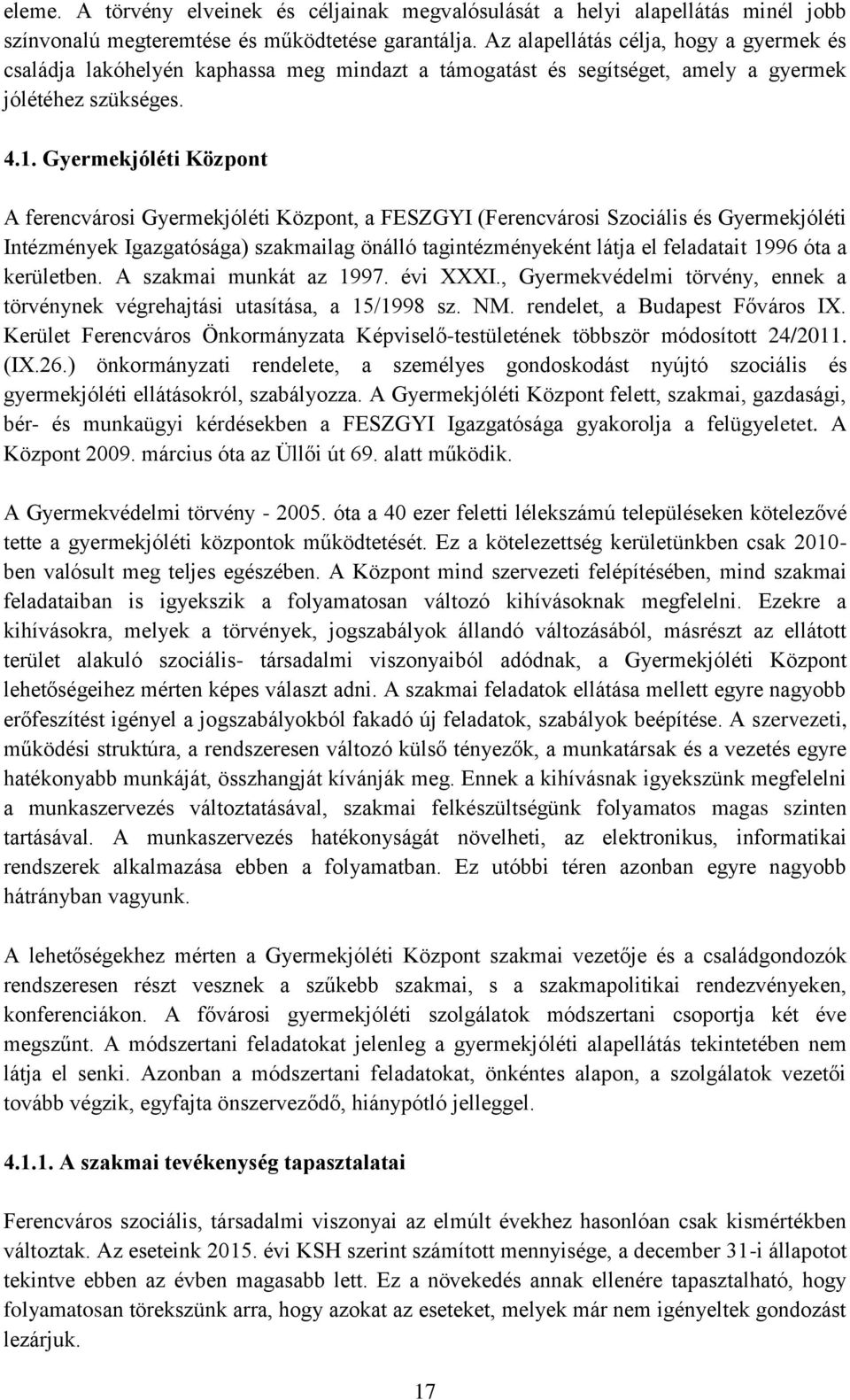 Gyermekjóléti Központ A ferencvárosi Gyermekjóléti Központ, a FESZGYI (Ferencvárosi Szociális és Gyermekjóléti Intézmények Igazgatósága) szakmailag önálló tagintézményeként látja el feladatait 1996