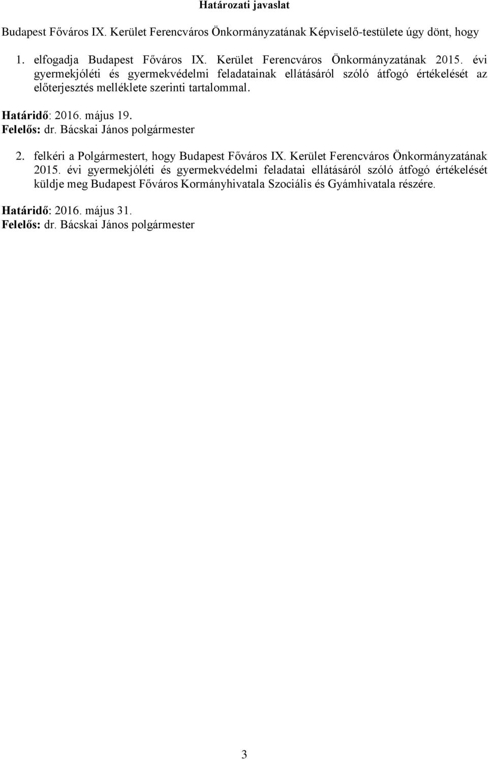 Határidő: 2016. május 19. Felelős: dr. Bácskai János polgármester 2. felkéri a Polgármestert, hogy Budapest Főváros IX. Kerület Ferencváros Önkormányzatának 2015.