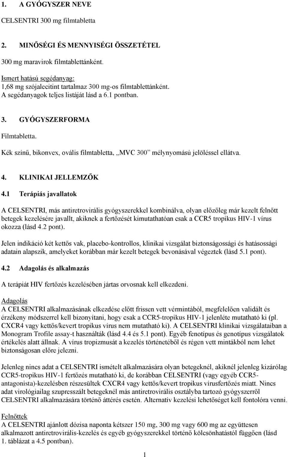 Kék színű, bikonvex, ovális filmtabletta, MVC 300 mélynyomású jelöléssel ellátva. 4. KLINIKAI JELLEMZŐK 4.