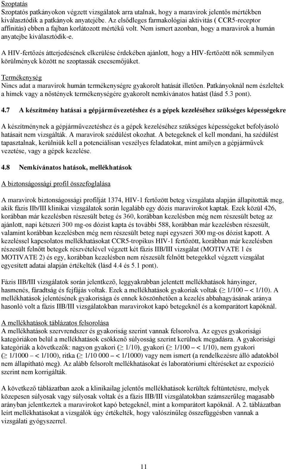 A HIV-fertőzés átterjedésének elkerülése érdekében ajánlott, hogy a HIV-fertőzött nők semmilyen körülmények között ne szoptassák csecsemőjüket.