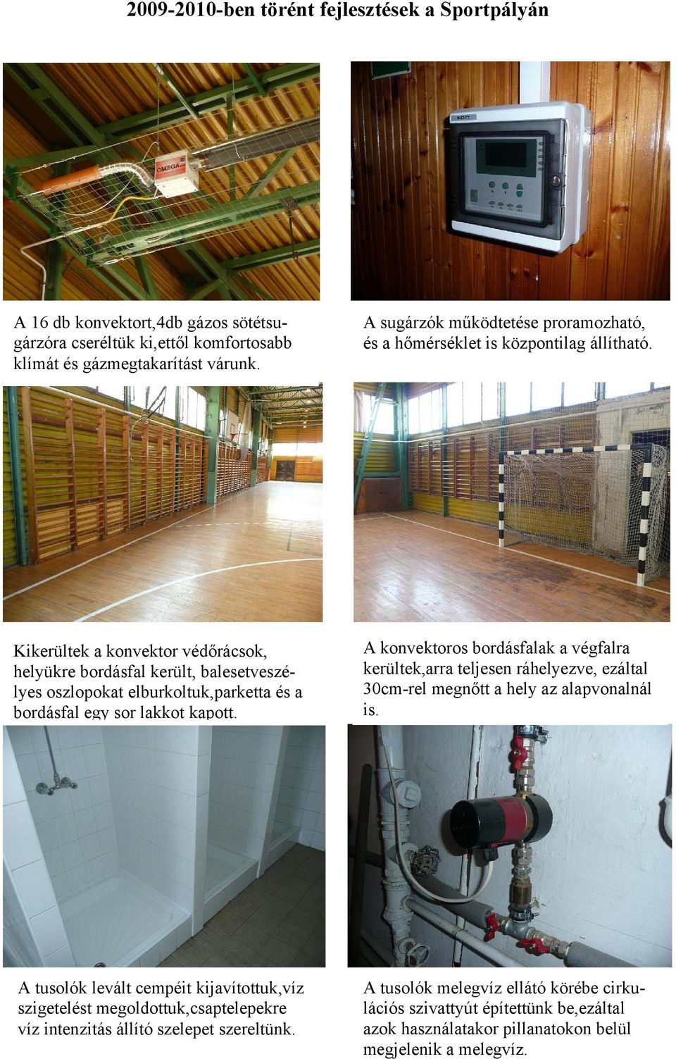 Kikerültek a konvektor védőrácsok, helyükre bordásfal került, balesetveszélyes oszlopokat elburkoltuk,parketta és a bordásfal egy sor lakkot kapott.