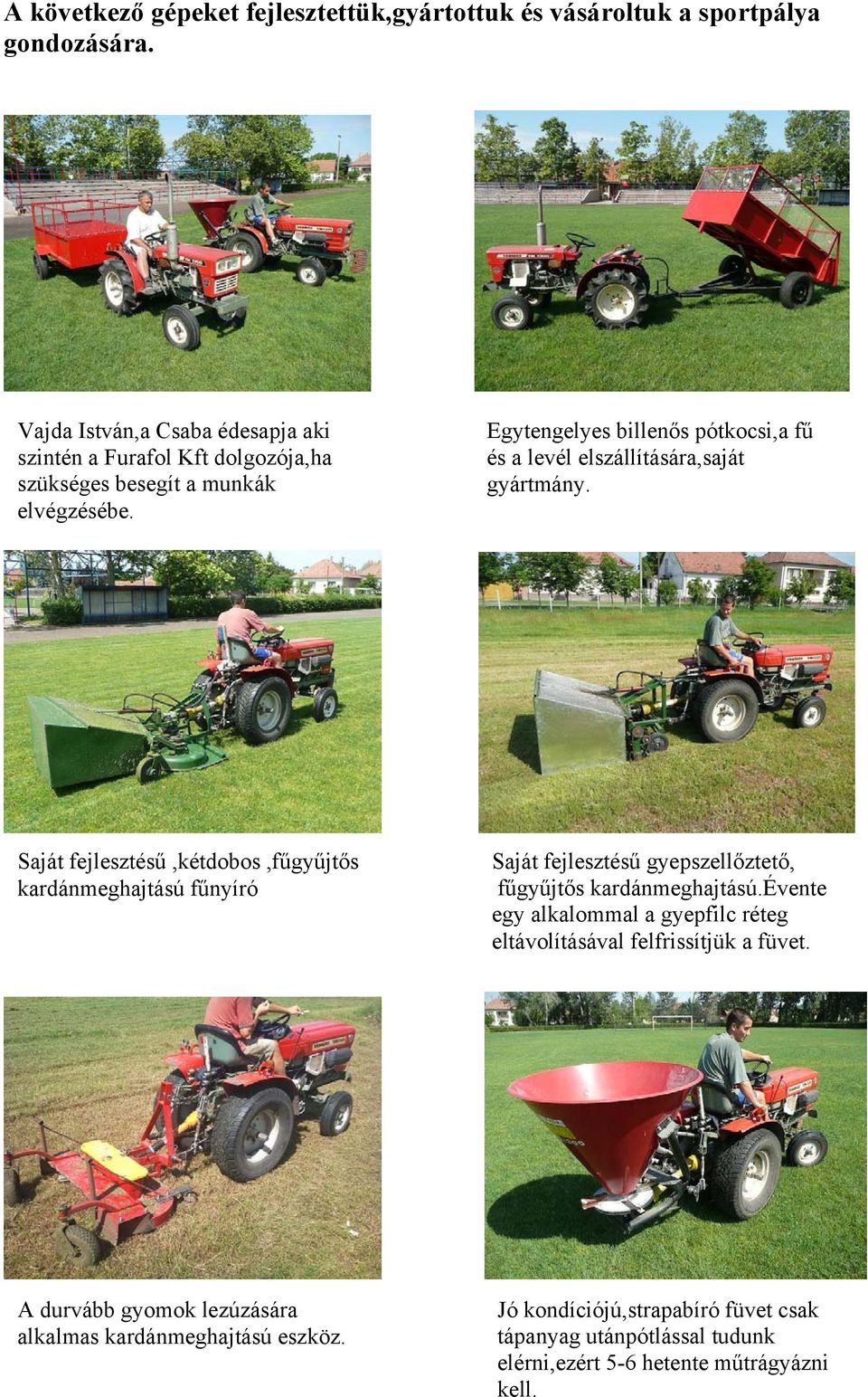Egytengelyes billenős pótkocsi,a fű és a levél elszállítására,saját gyártmány.