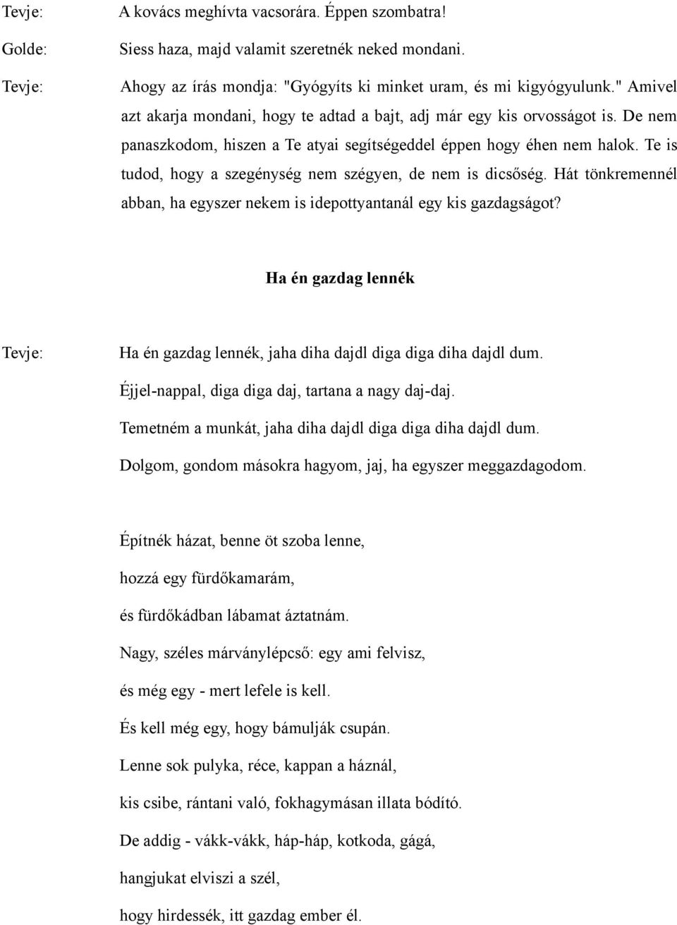 Te is tudod, hogy a szegénység nem szégyen, de nem is dicsőség. Hát tönkremennél abban, ha egyszer nekem is idepottyantanál egy kis gazdagságot?