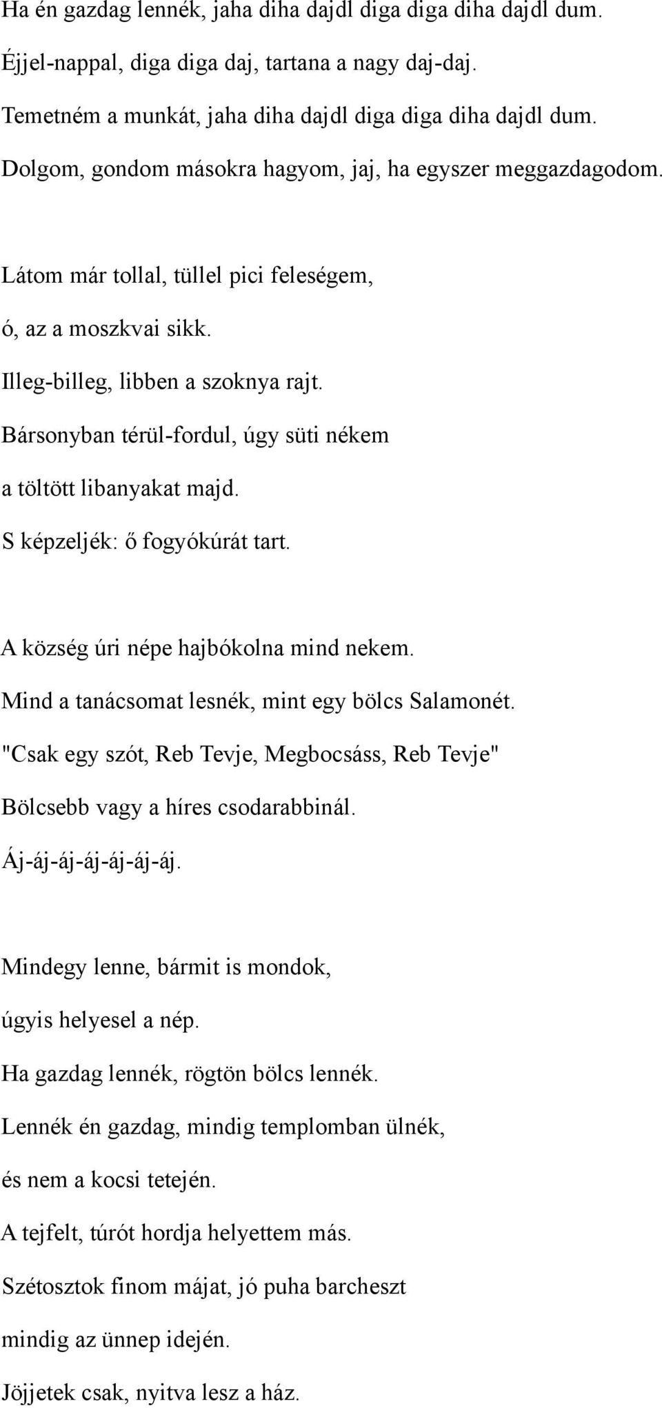Bársonyban térül-fordul, úgy süti nékem a töltött libanyakat majd. S képzeljék: ő fogyókúrát tart. A község úri népe hajbókolna mind nekem. Mind a tanácsomat lesnék, mint egy bölcs Salamonét.