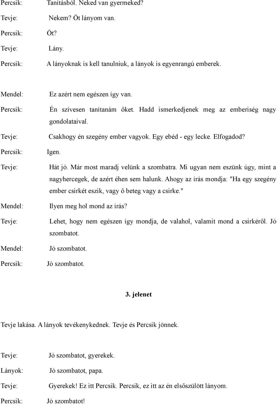 Mi ugyan nem eszünk úgy, mint a nagyhercegek, de azért éhen sem halunk. Ahogy az írás mondja: "Ha egy szegény ember csirkét eszik, vagy ő beteg vagy a csirke." Ilyen meg hol mond az írás?