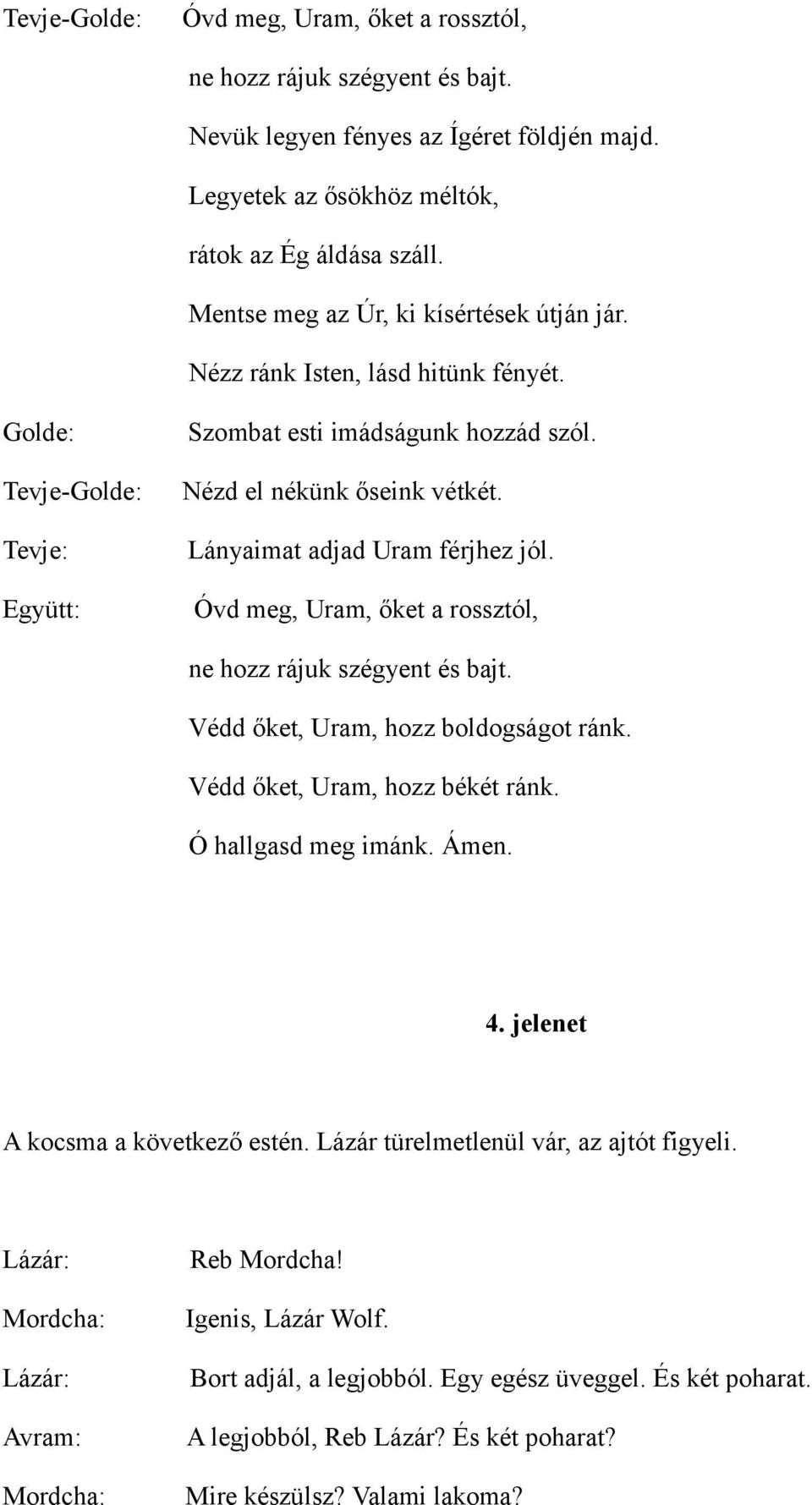 Óvd meg, Uram, őket a rossztól, ne hozz rájuk szégyent és bajt. Védd őket, Uram, hozz boldogságot ránk. Védd őket, Uram, hozz békét ránk. Ó hallgasd meg imánk. Ámen. 4.