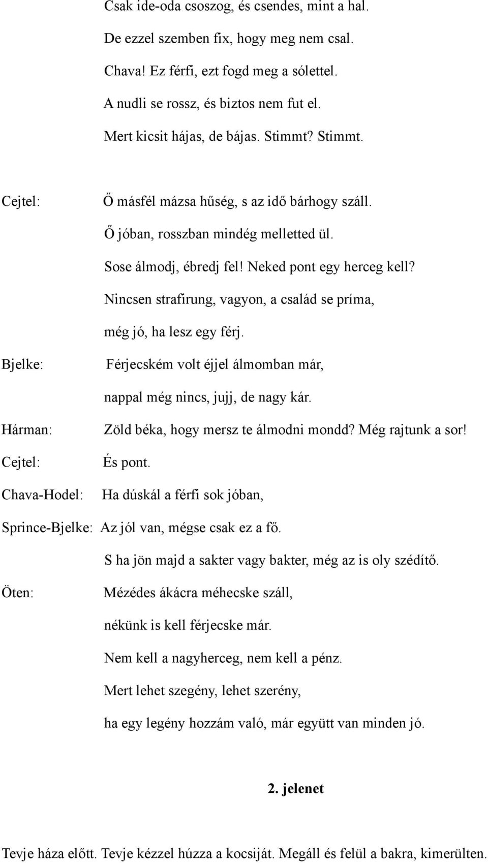 Nincsen strafirung, vagyon, a család se príma, még jó, ha lesz egy férj. Bjelke: Férjecském volt éjjel álmomban már, nappal még nincs, jujj, de nagy kár.