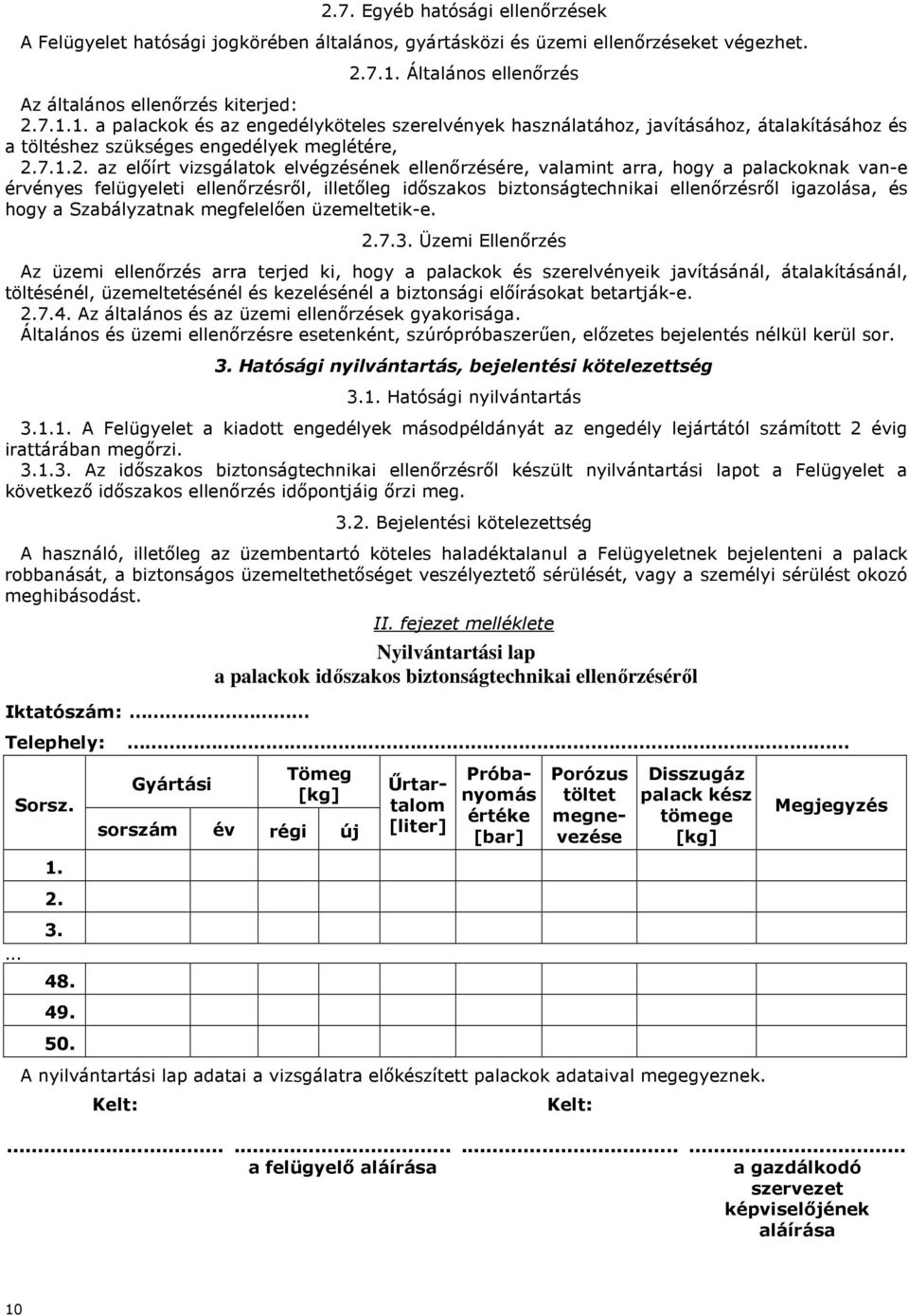 1. a palackok és az engedélyköteles szerelvények használatához, javításához, átalakításához és a töltéshez szükséges engedélyek meglétére,.7.1.. az előírt vizsgálatok elvégzésének ellenőrzésére,